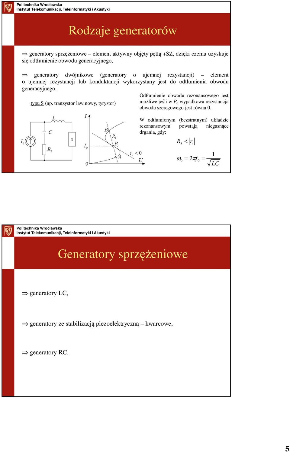 Odtłumienie obwodu rezonansowego jest typu S (np. tranzystor lawinowy, tyrystor) możliwe jeśli w P wypadkowa rezystancja obwodu szeregowego jest równa.