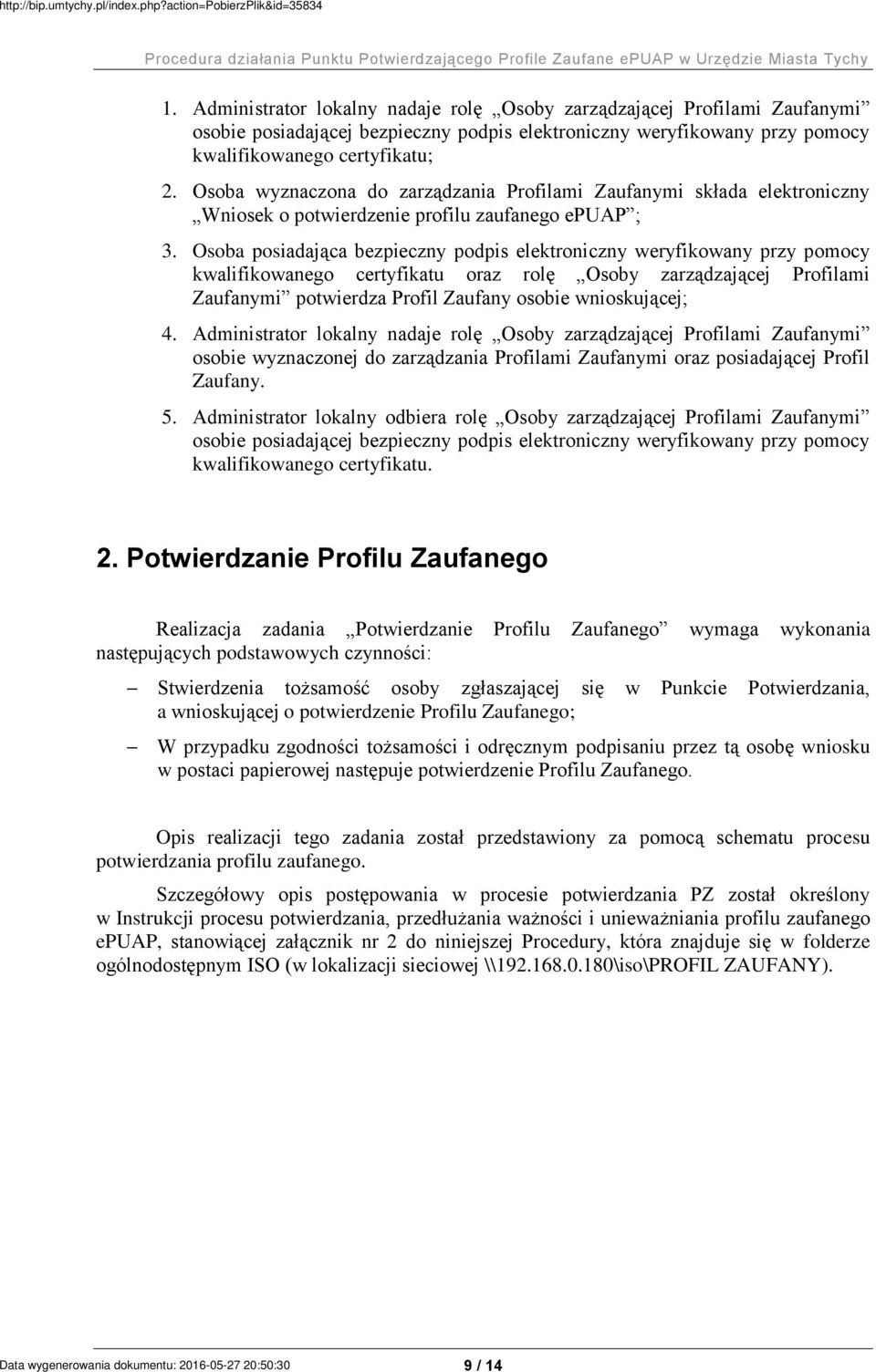 Osoba posiadająca bezpieczny podpis elektroniczny weryfikowany przy pomocy kwalifikowanego certyfikatu oraz rolę Osoby zarządzającej Profilami Zaufanymi potwierdza Profil Zaufany osobie wnioskującej;