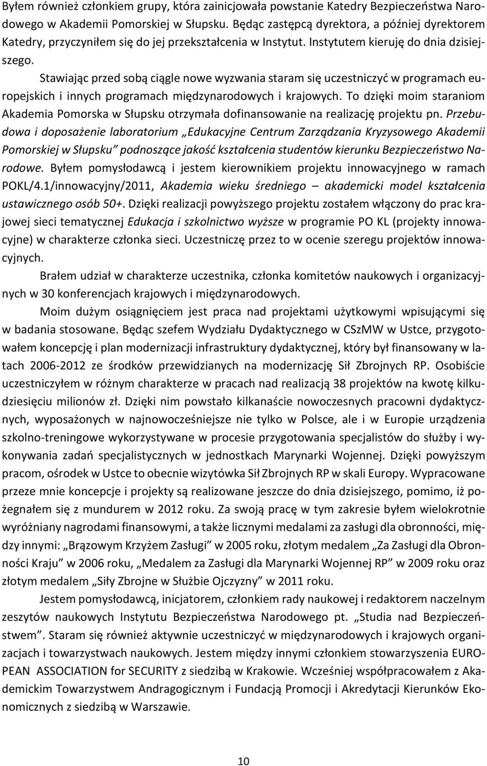 Stawiając przed sobą ciągle nowe wyzwania staram się uczestniczyć w programach europejskich i innych programach międzynarodowych i krajowych.