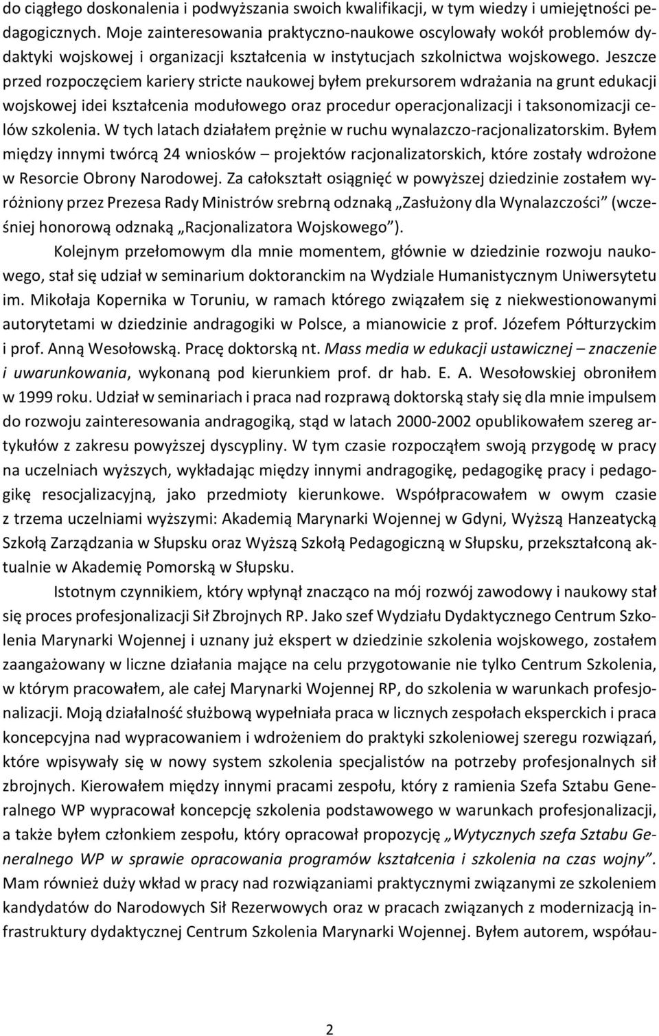 Jeszcze przed rozpoczęciem kariery stricte naukowej byłem prekursorem wdrażania na grunt edukacji wojskowej idei kształcenia modułowego oraz procedur operacjonalizacji i taksonomizacji celów