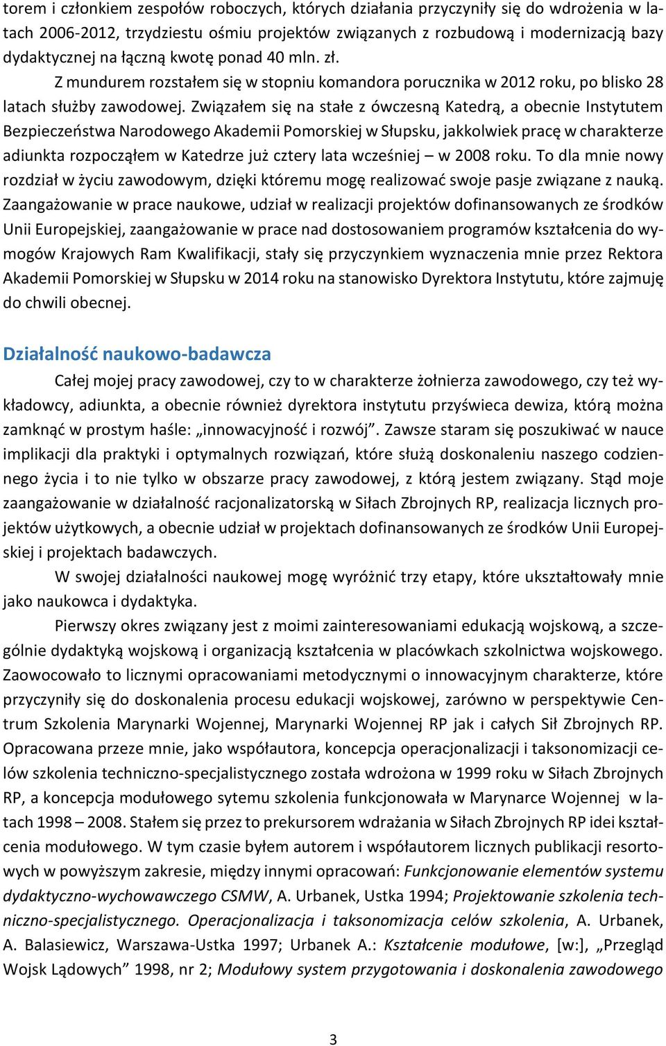 Związałem się na stałe z ówczesną Katedrą, a obecnie Instytutem Bezpieczeństwa Narodowego Akademii Pomorskiej w Słupsku, jakkolwiek pracę w charakterze adiunkta rozpocząłem w Katedrze już cztery lata