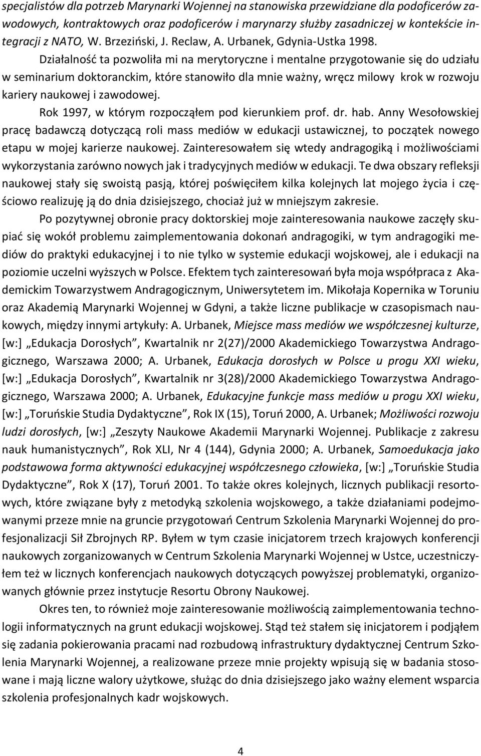 Działalność ta pozwoliła mi na merytoryczne i mentalne przygotowanie się do udziału w seminarium doktoranckim, które stanowiło dla mnie ważny, wręcz milowy krok w rozwoju kariery naukowej i zawodowej.