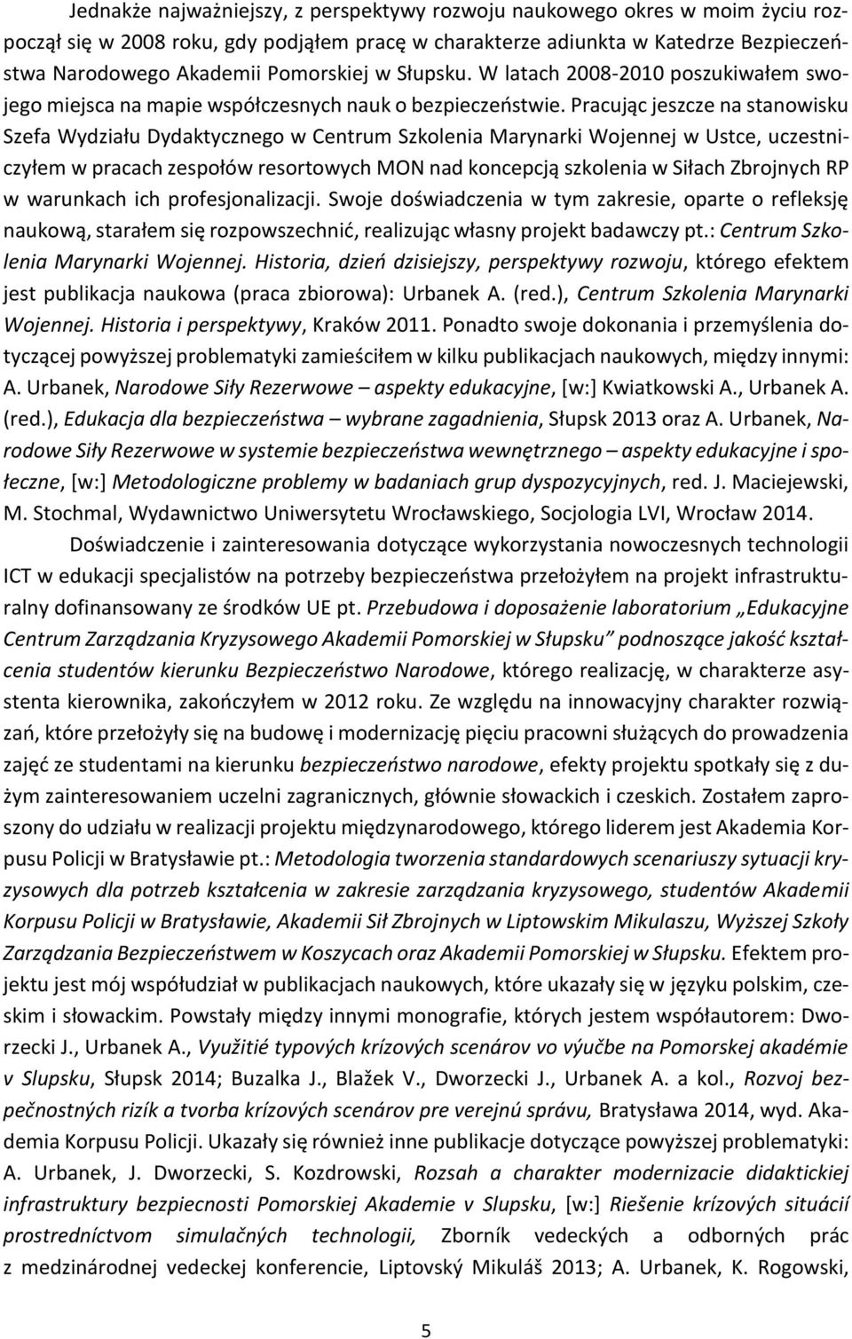 Pracując jeszcze na stanowisku Szefa Wydziału Dydaktycznego w Centrum Szkolenia Marynarki Wojennej w Ustce, uczestniczyłem w pracach zespołów resortowych MON nad koncepcją szkolenia w Siłach