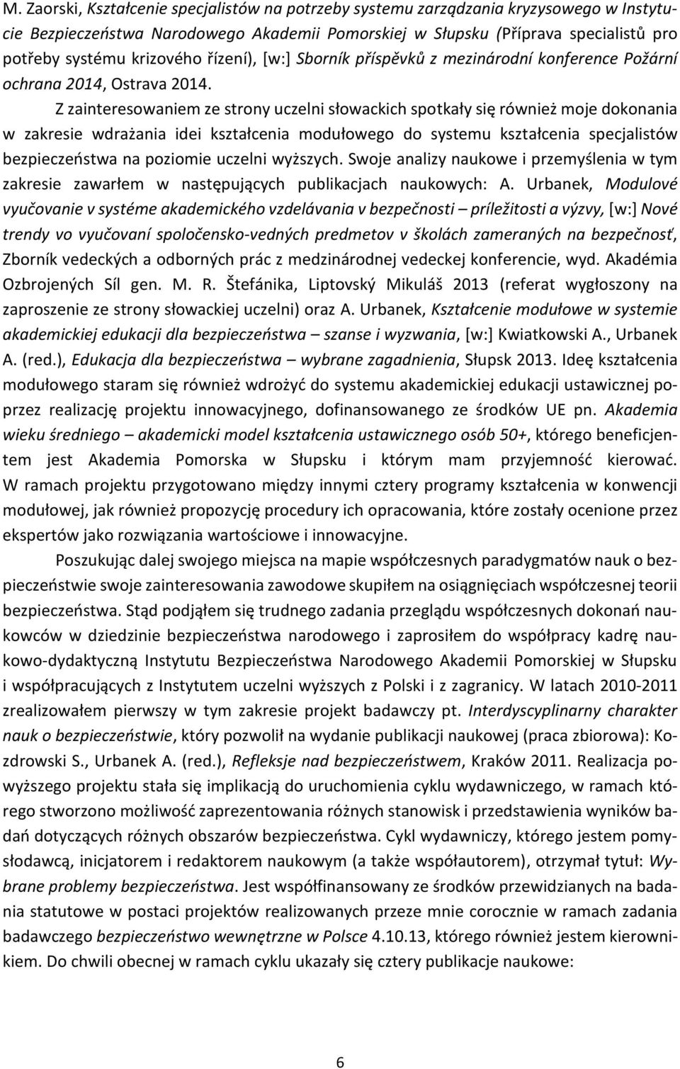 Z zainteresowaniem ze strony uczelni słowackich spotkały się również moje dokonania w zakresie wdrażania idei kształcenia modułowego do systemu kształcenia specjalistów bezpieczeństwa na poziomie