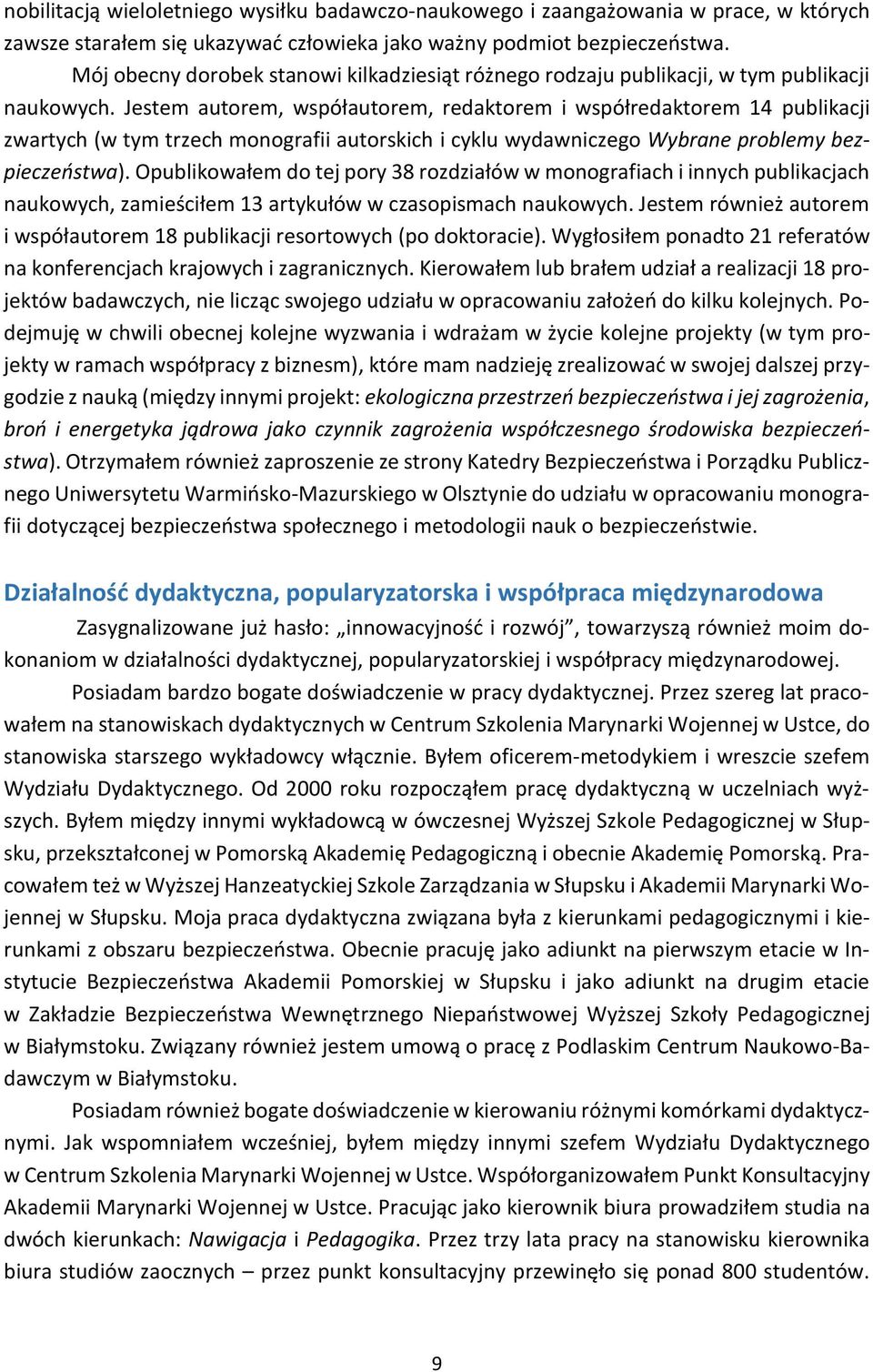 Jestem autorem, współautorem, redaktorem i współredaktorem 14 publikacji zwartych (w tym trzech monografii autorskich i cyklu wydawniczego Wybrane problemy bezpieczeństwa).