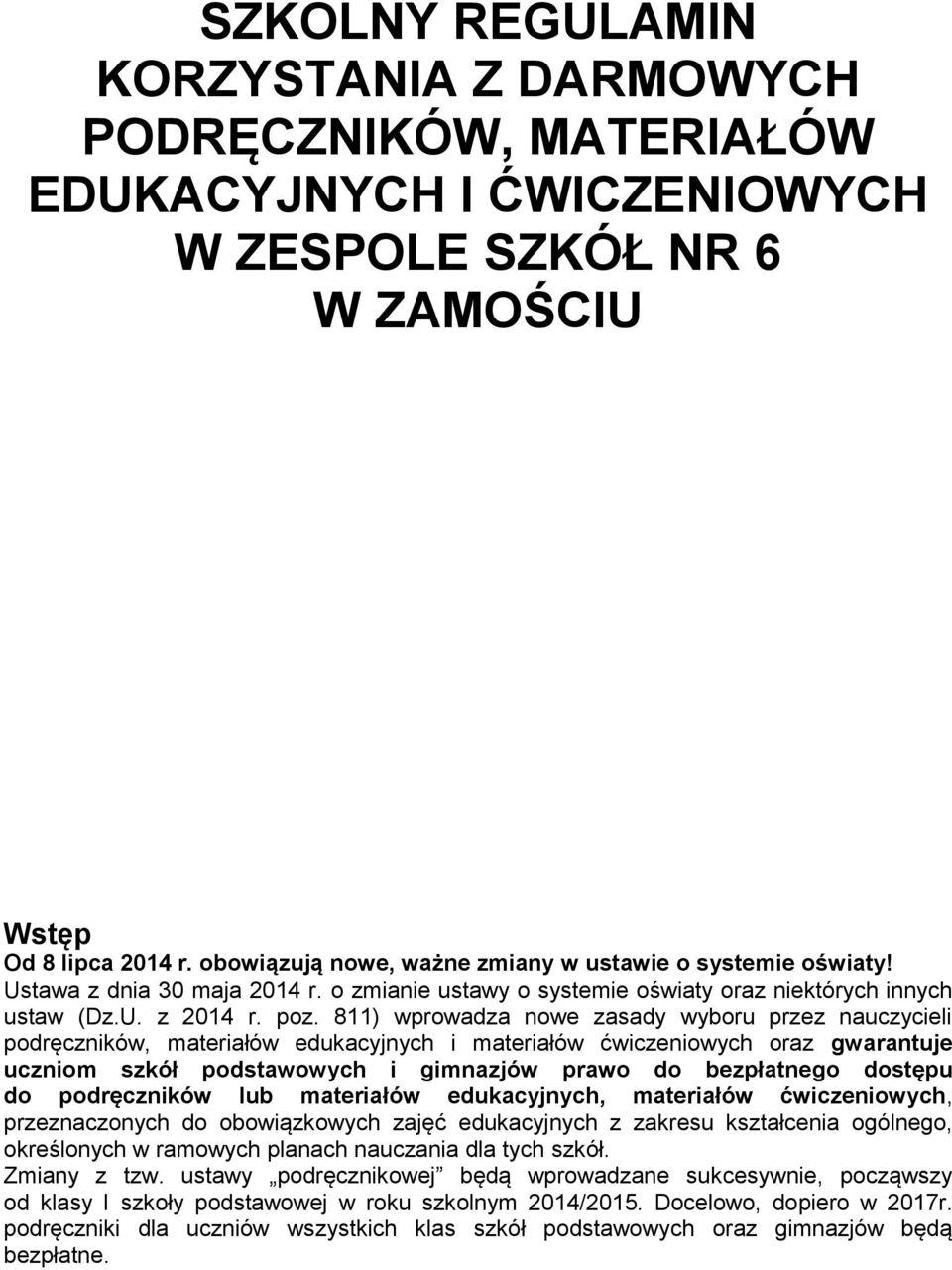 811) wprowadza nowe zasady wyboru przez nauczycieli podręczników, materiałów edukacyjnych i materiałów ćwiczeniowych oraz gwarantuje uczniom szkół podstawowych i gimnazjów prawo do bezpłatnego