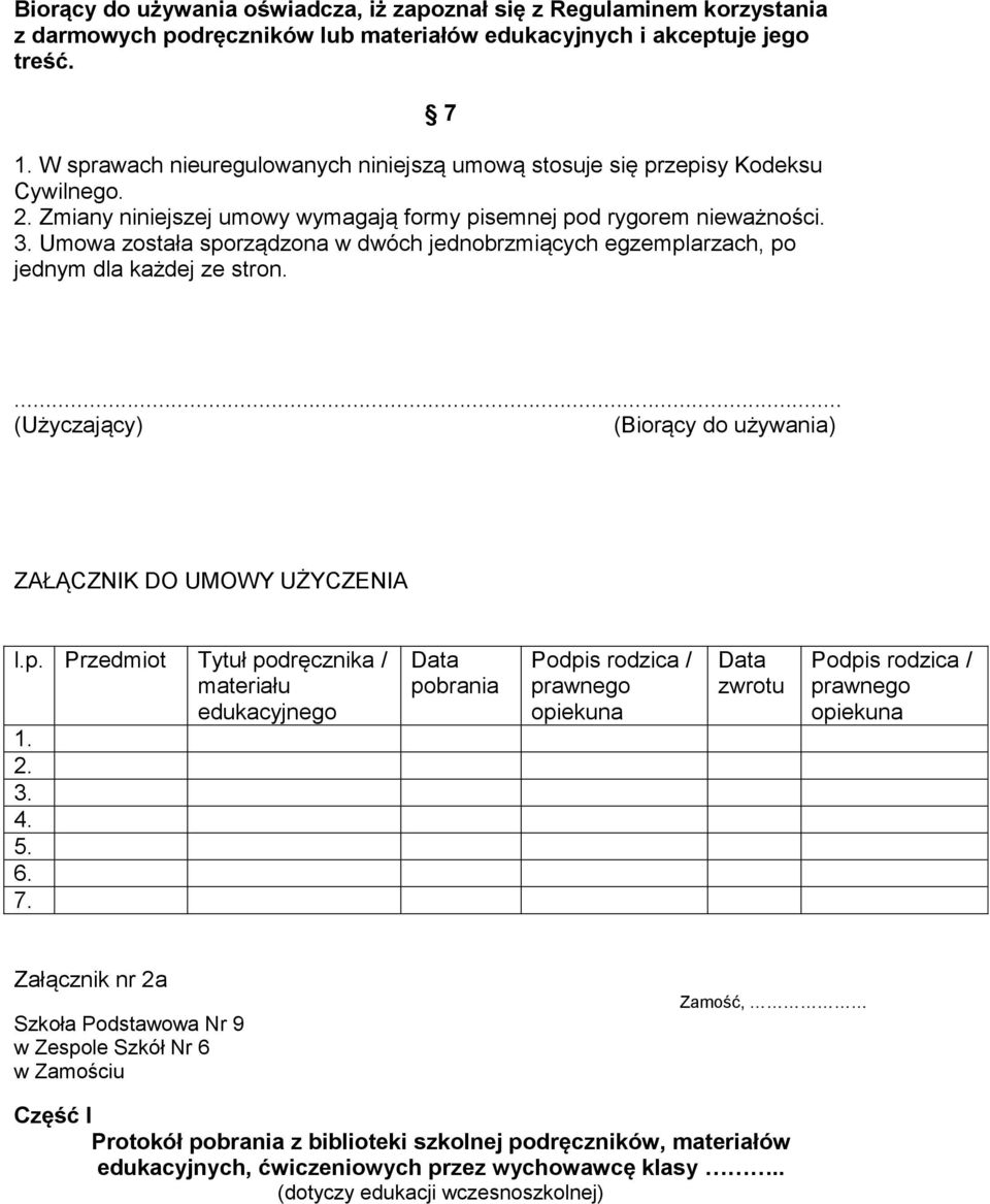 Umowa została sporządzona w dwóch jednobrzmiących egzemplarzach, po jednym dla każdej ze stron. 7... (Użyczający) (Biorący do używania) ZAŁĄCZNIK DO UMOWY UŻYCZENIA l.p. Przedmiot Tytuł podręcznika / materiału edukacyjnego 1.