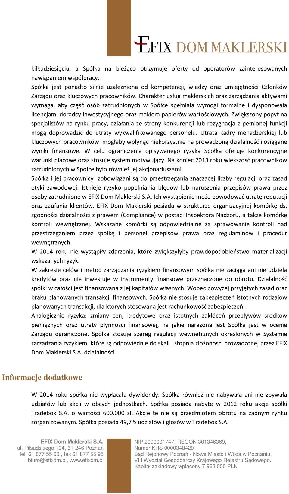 Charakter usług maklerskich oraz zarządzania aktywami wymaga, aby część osób zatrudnionych w Spółce spełniała wymogi formalne i dysponowała licencjami doradcy inwestycyjnego oraz maklera papierów