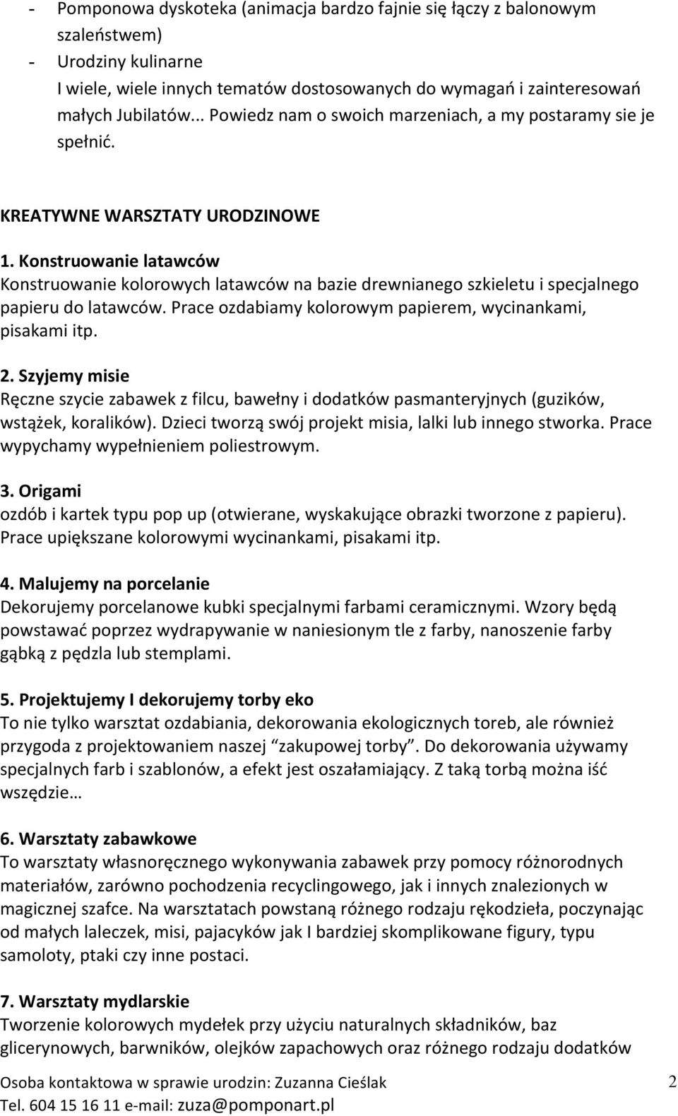 Konstruowanie latawców Konstruowanie kolorowych latawców na bazie drewnianego szkieletu i specjalnego papieru do latawców. Prace ozdabiamy kolorowym papierem, wycinankami, pisakami itp. 2.