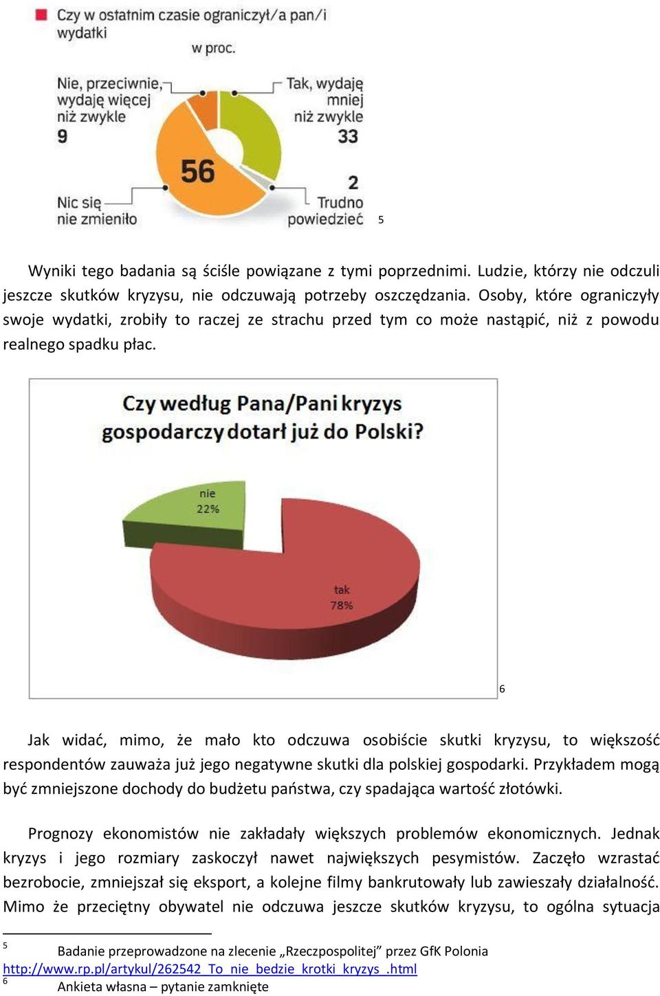 6 Jak widad, mimo, że mało kto odczuwa osobiście skutki kryzysu, to większośd respondentów zauważa już jego negatywne skutki dla polskiej gospodarki.