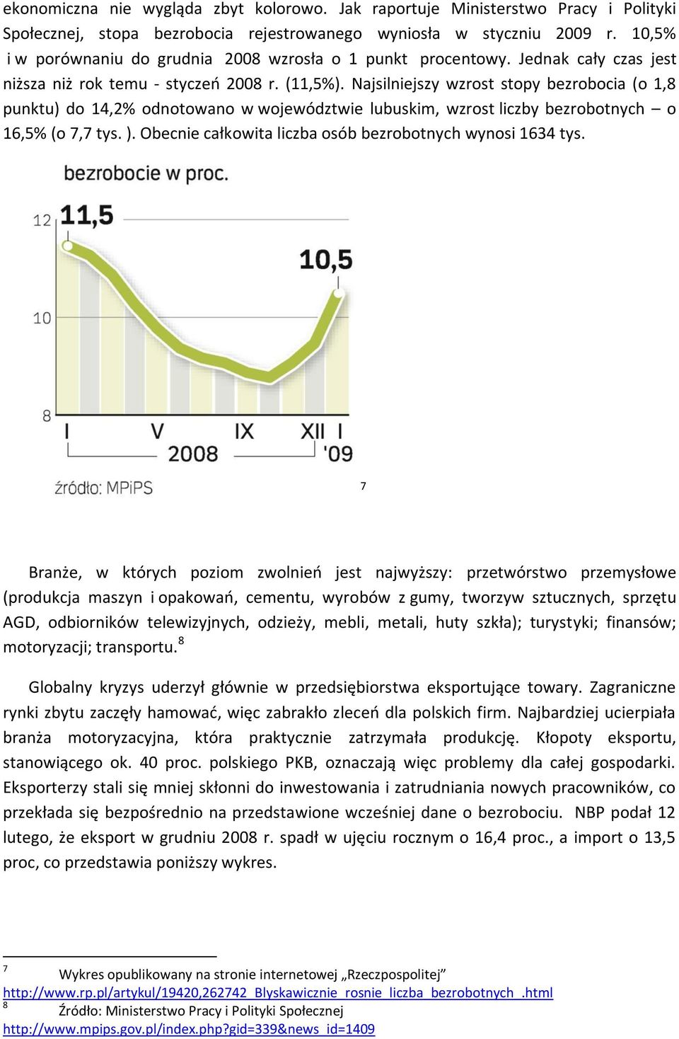 Najsilniejszy wzrost stopy bezrobocia (o 1,8 punktu) do 14,2% odnotowano w województwie lubuskim, wzrost liczby bezrobotnych o 16,5% (o 7,7 tys. ).