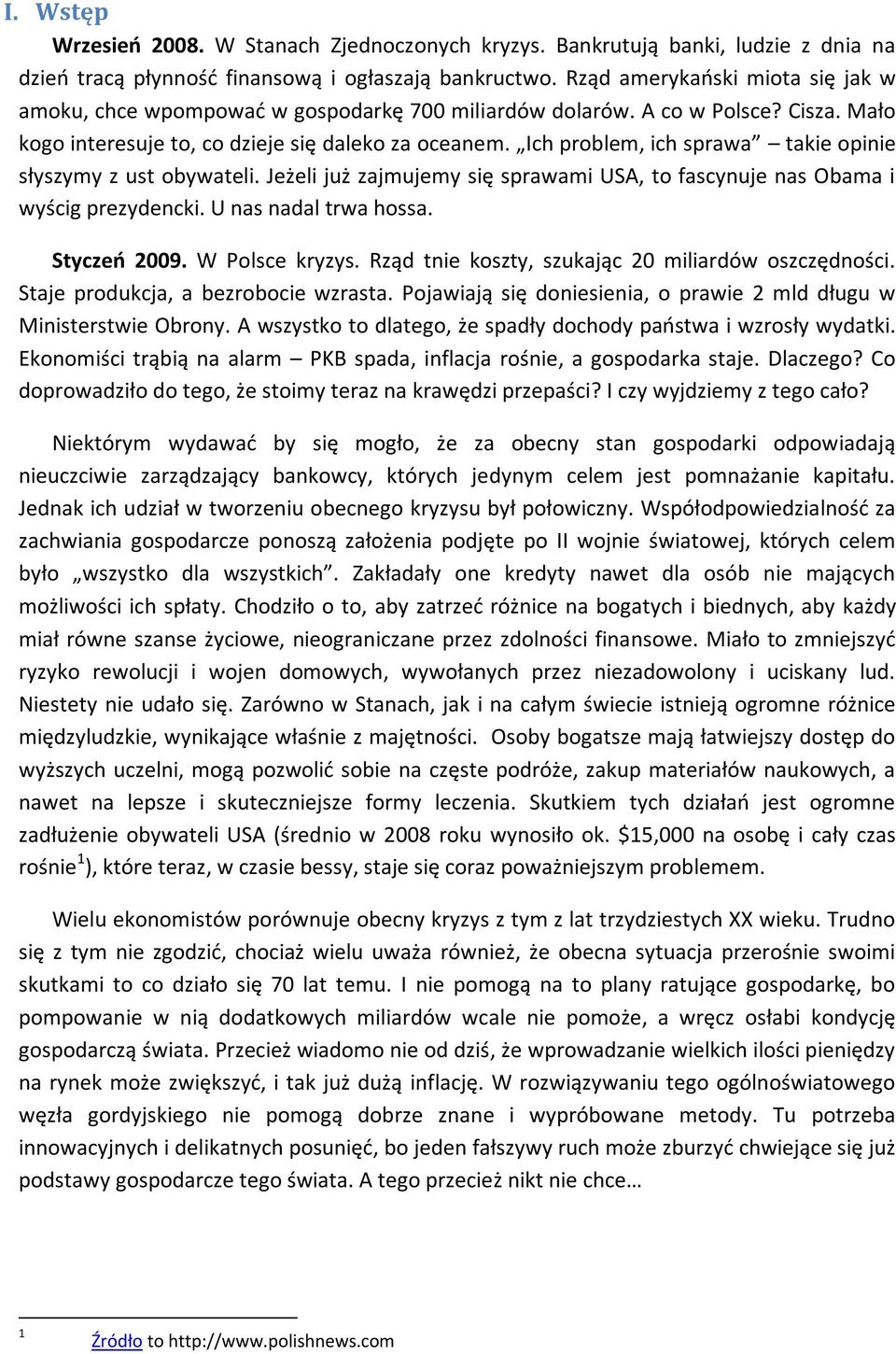 Ich problem, ich sprawa takie opinie słyszymy z ust obywateli. Jeżeli już zajmujemy się sprawami USA, to fascynuje nas Obama i wyścig prezydencki. U nas nadal trwa hossa. Styczeo 2009.