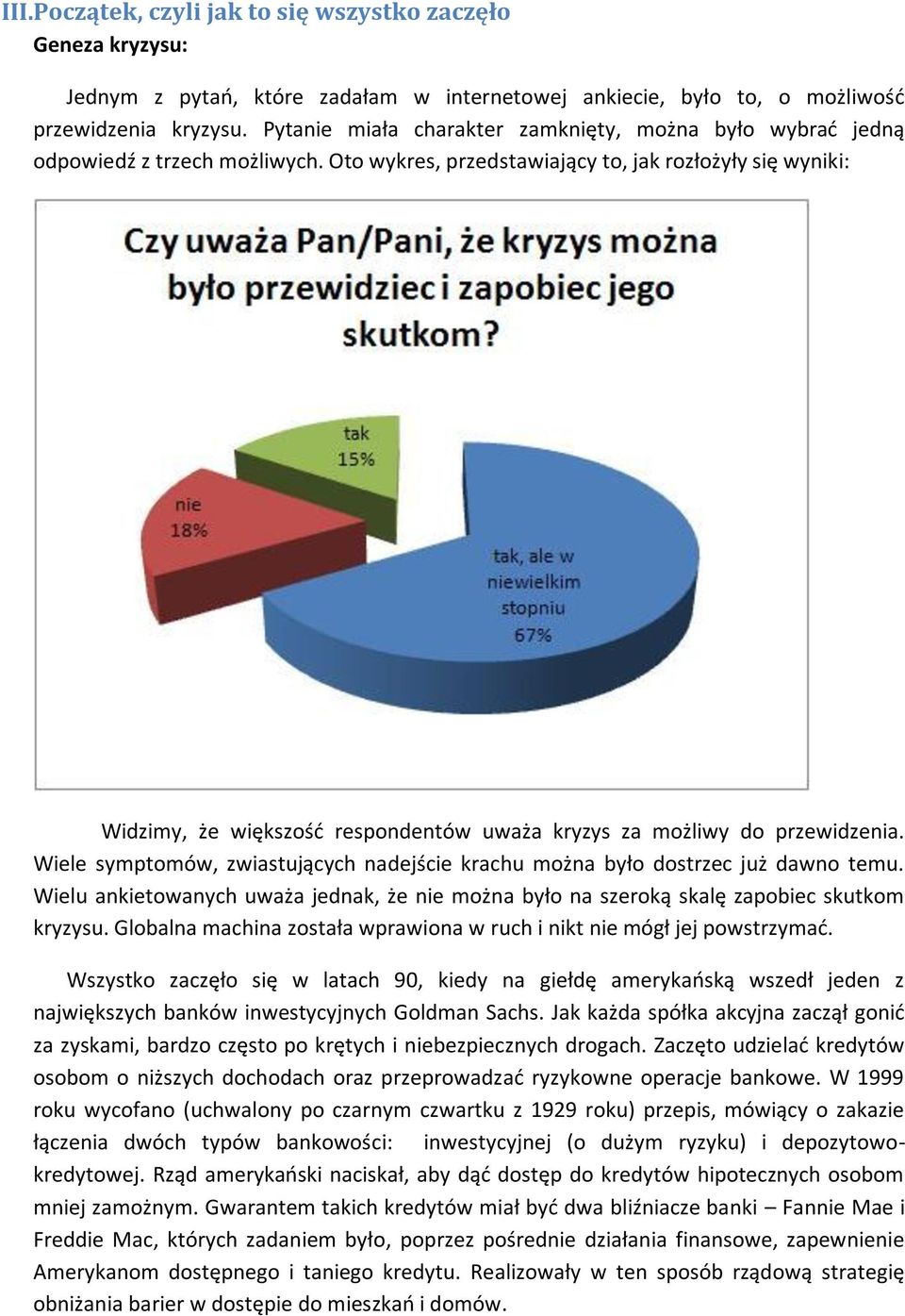 Oto wykres, przedstawiający to, jak rozłożyły się wyniki: Widzimy, że większośd respondentów uważa kryzys za możliwy do przewidzenia.