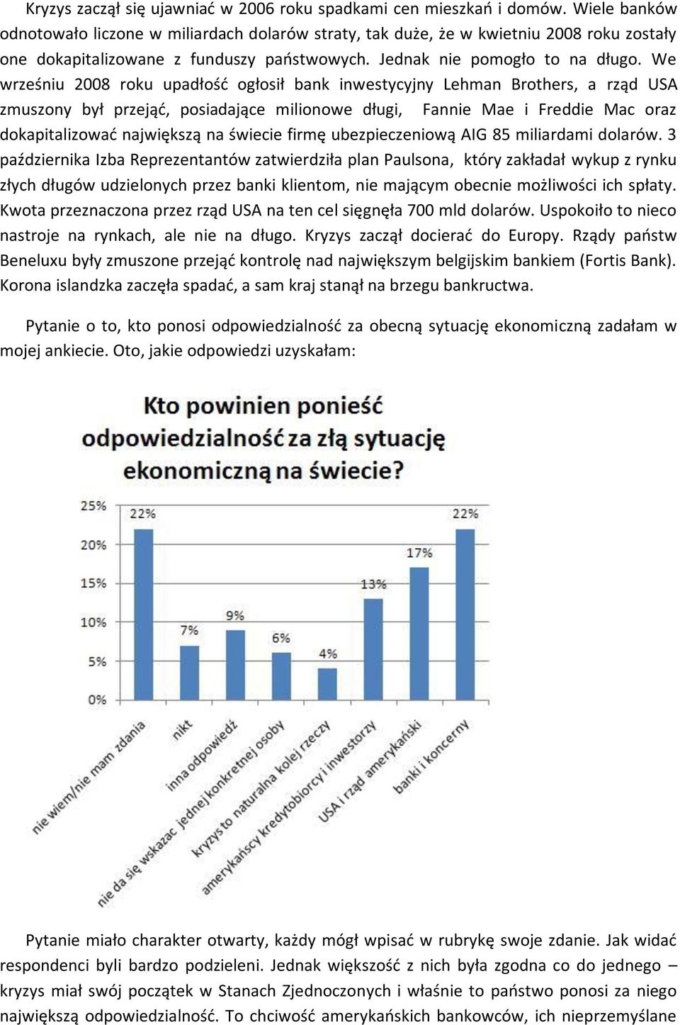 We wrześniu 2008 roku upadłośd ogłosił bank inwestycyjny Lehman Brothers, a rząd USA zmuszony był przejąd, posiadające milionowe długi, Fannie Mae i Freddie Mac oraz dokapitalizowad największą na