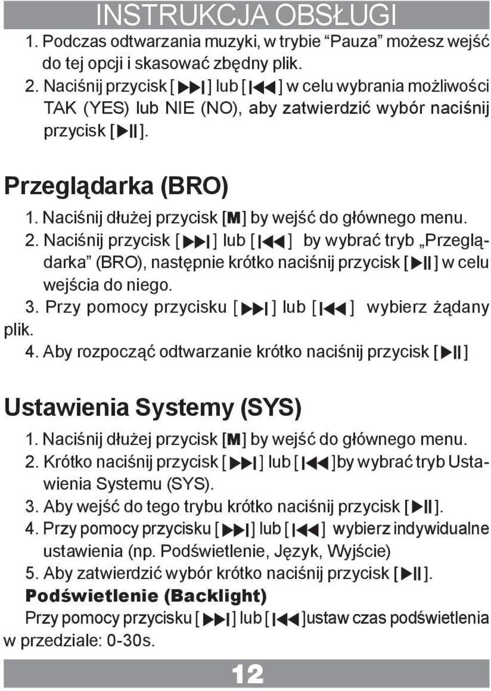 Naciśnij dłużej przycisk [M] by wejść do głównego menu. 2. Naciśnij przycisk [ ] lub [ ] by wybrać tryb Przeglądarka (BRO), następnie krótko naciśnij przycisk [ ] w celu wejścia do niego. 3.