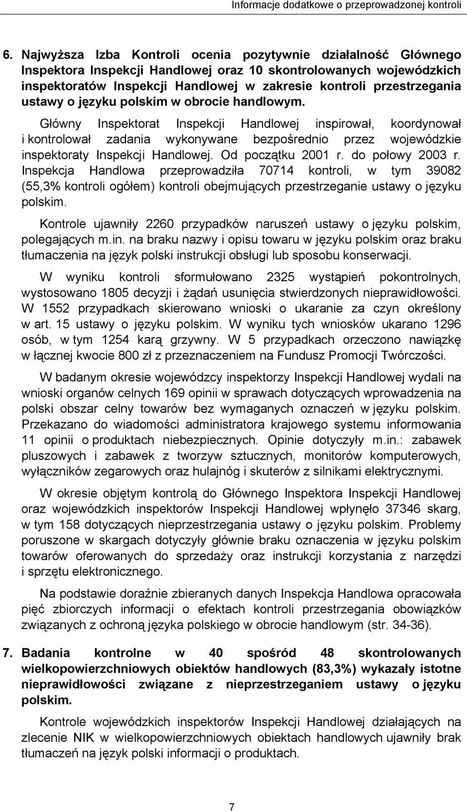 Główny Inspektorat Inspekcji Handlowej inspirował, koordynował i kontrolował zadania wykonywane bezpośrednio przez wojewódzkie inspektoraty Inspekcji Handlowej. Od początku 2001 r. do połowy 2003 r.