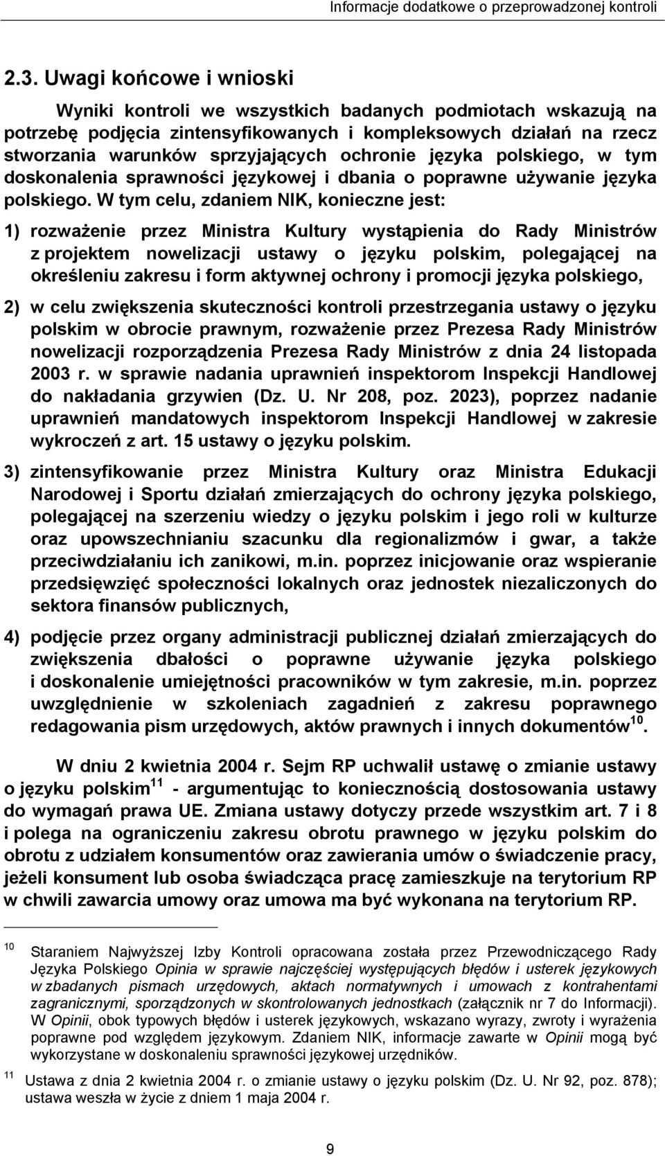 W tym celu, zdaniem NIK, konieczne jest: 1) rozważenie przez Ministra Kultury wystąpienia do Rady Ministrów z projektem nowelizacji ustawy o języku polskim, polegającej na określeniu zakresu i form