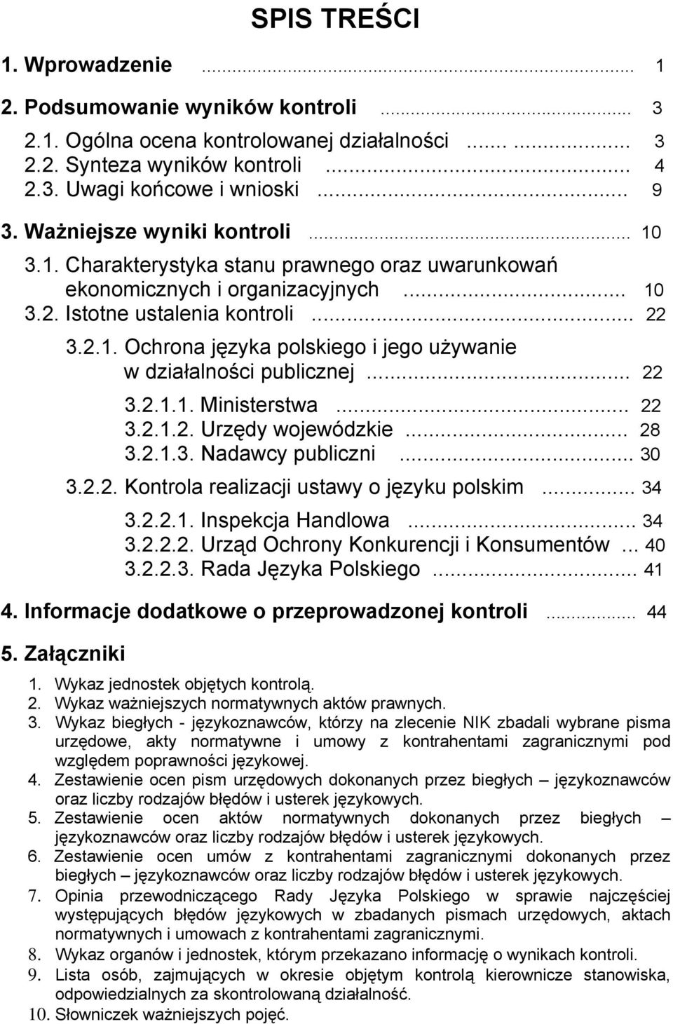 .. 22 3.2.1.1. Ministerstwa... 22 3.2.1.2. Urzędy wojewódzkie... 28 3.2.1.3. Nadawcy publiczni... 30 3.2.2. Kontrola realizacji ustawy o języku polskim... 34 3.2.2.1. Inspekcja Handlowa... 34 3.2.2.2. Urząd Ochrony Konkurencji i Konsumentów.