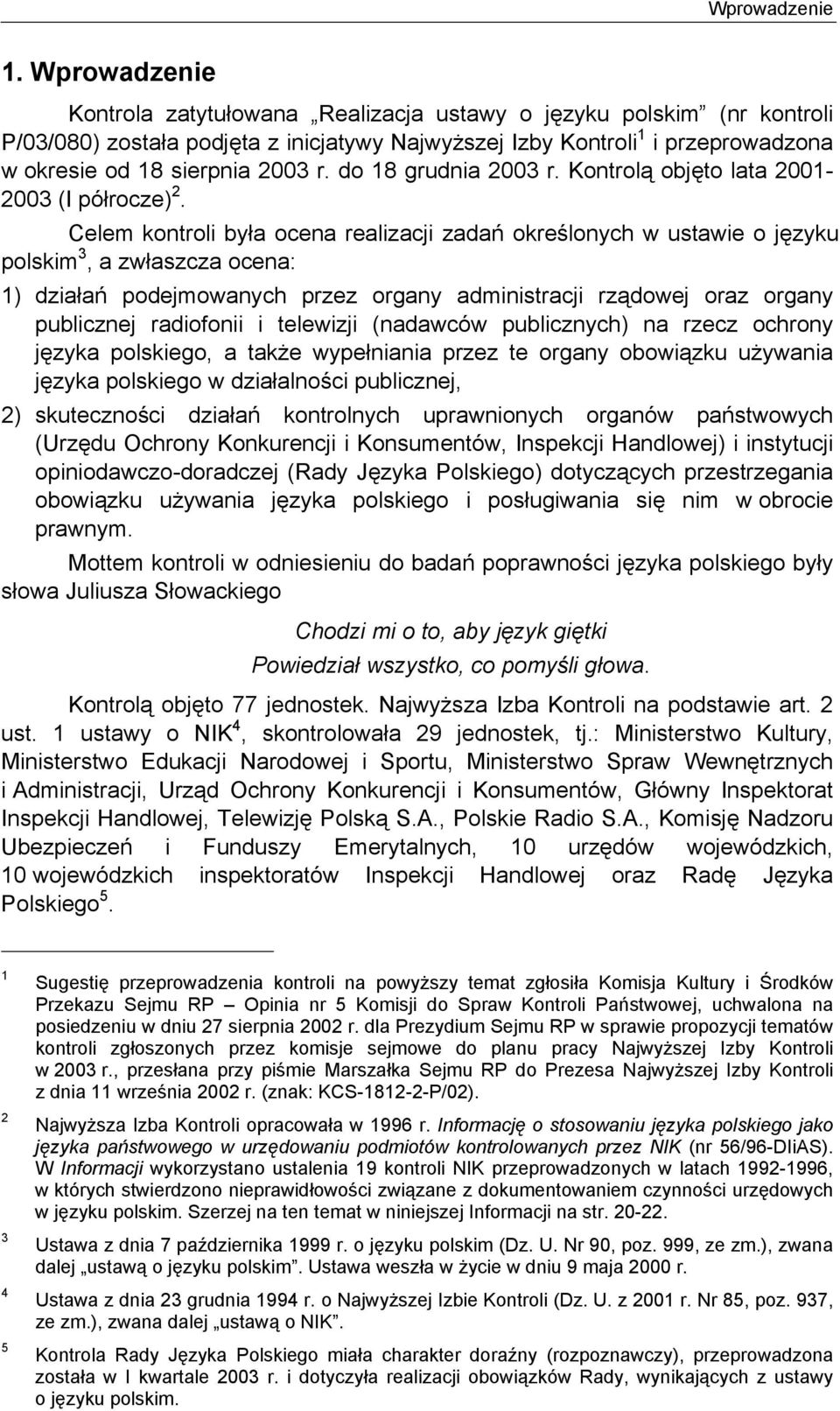 do 18 grudnia 2003 r. Kontrolą objęto lata 2001-2003 (I półrocze) 2.