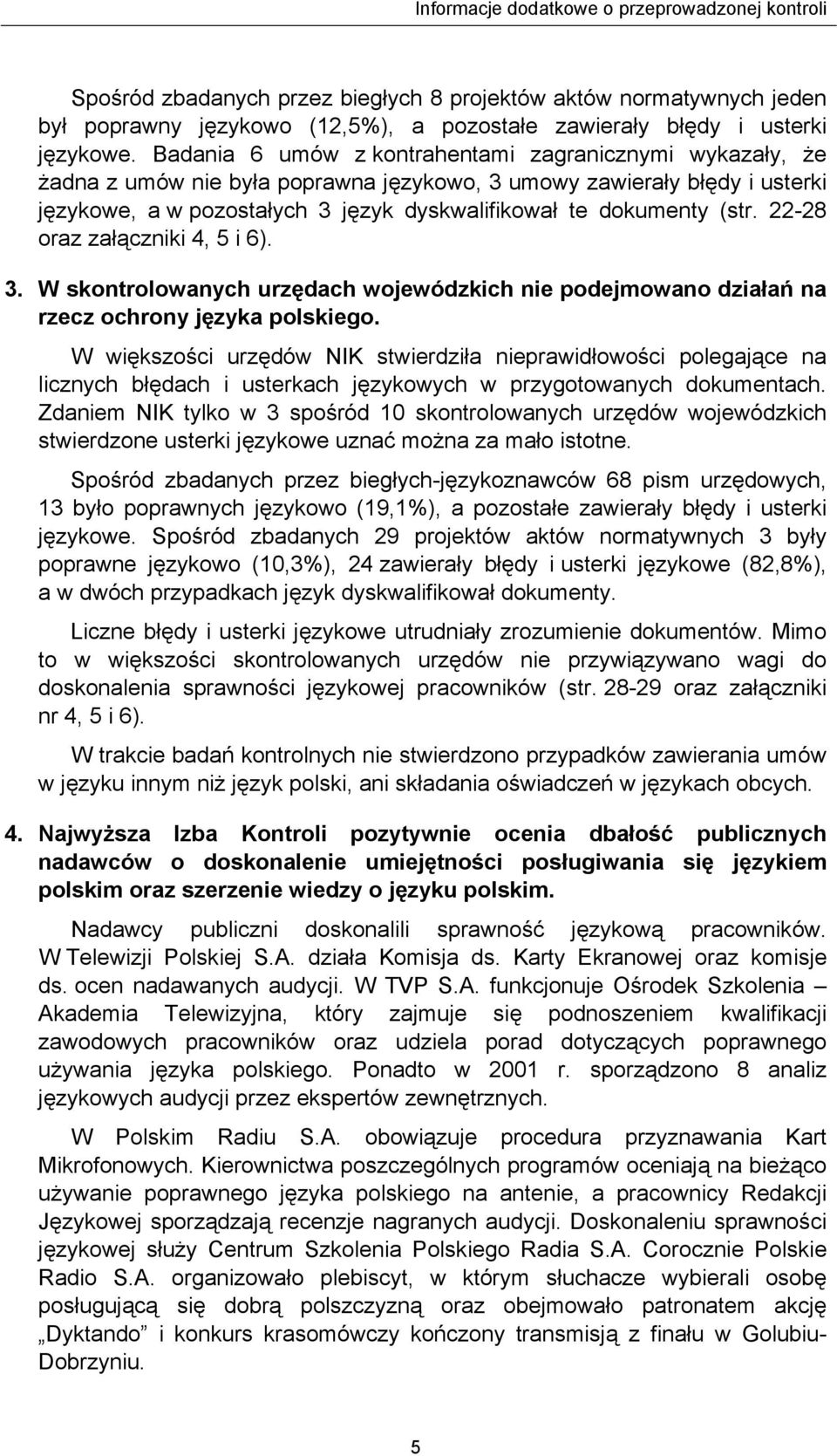 (str. 22-28 oraz załączniki 4, 5 i 6). 3. W skontrolowanych urzędach wojewódzkich nie podejmowano działań na rzecz ochrony języka polskiego.