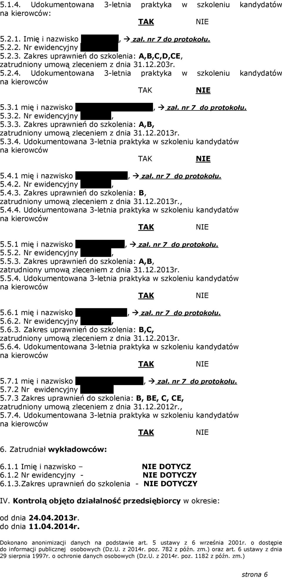 12.2013r. 5.3.4. Udokumentowana 3-letnia praktyka w szkoleniu kandydatów 5.4.1 mię i nazwisko Józef Piekarz, zał. nr 7 5.4.2. Nr ewidencyjny SG0019, 5.4.3. Zakres uprawnień do szkolenia: B, zatrudniony umową zleceniem z dnia 31.