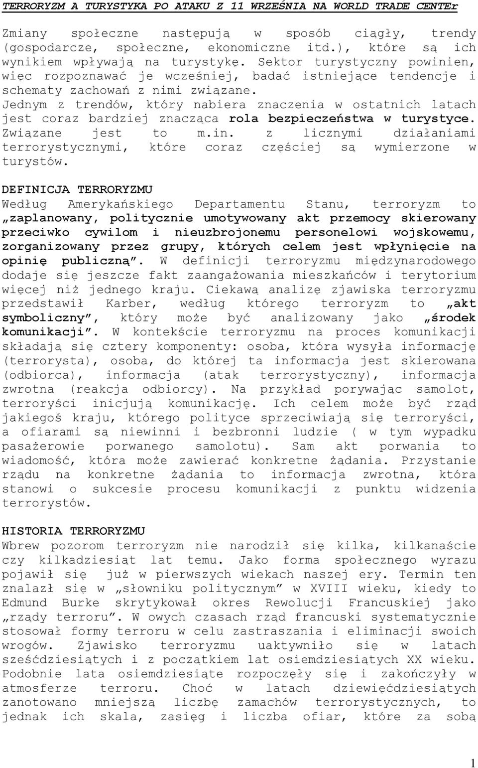 Jednym z trendów, który nabiera znaczenia w ostatnich latach jest coraz bardziej znacząca rola bezpieczeństwa w turystyce. Związane jest to m.in.