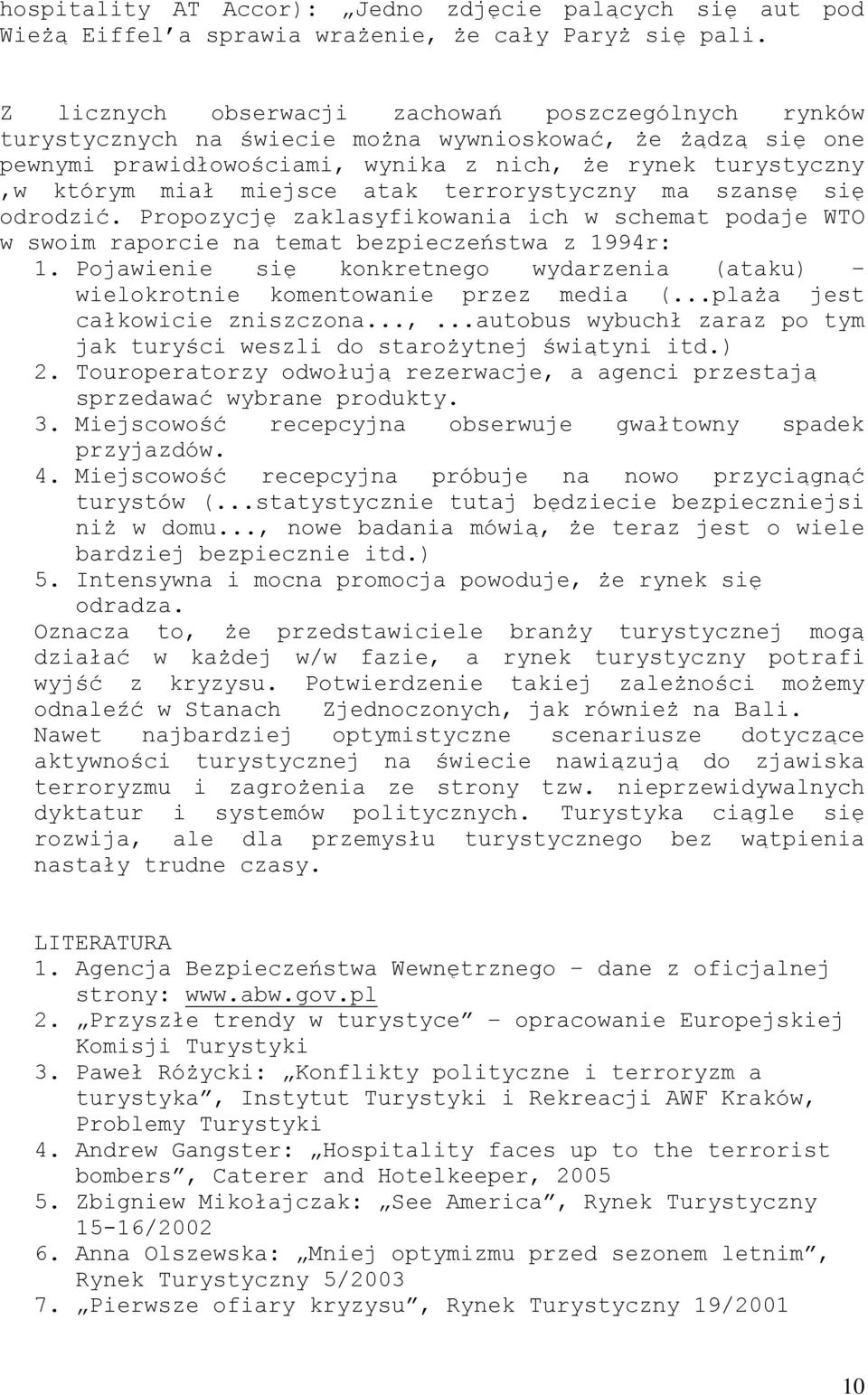 atak terrorystyczny ma szansę się odrodzić. Propozycję zaklasyfikowania ich w schemat podaje WTO w swoim raporcie na temat bezpieczeństwa z 1994r: 1.