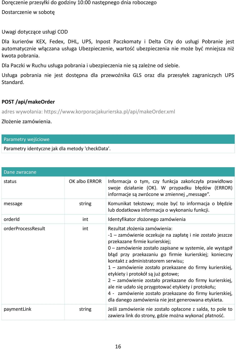 Usługa pobrania nie jest dostępna dla przewoźnika GLS oraz dla przesyłek zagraniczych UPS Standard. POST /api/makeorder adres wywołania: https://www.korporacjakurierska.pl/api/makeorder.