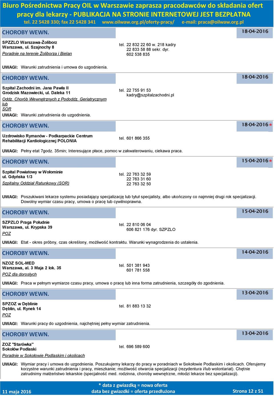 22 755 91 53 kadry@szpitalzachodni.pl Uzdrowisko Rymanów - Podkarpackie Centrum Rehabilitacji Kardiologicznej POLONIA tel. 601 866 355 UWAGI: Pełny etat 7godz.