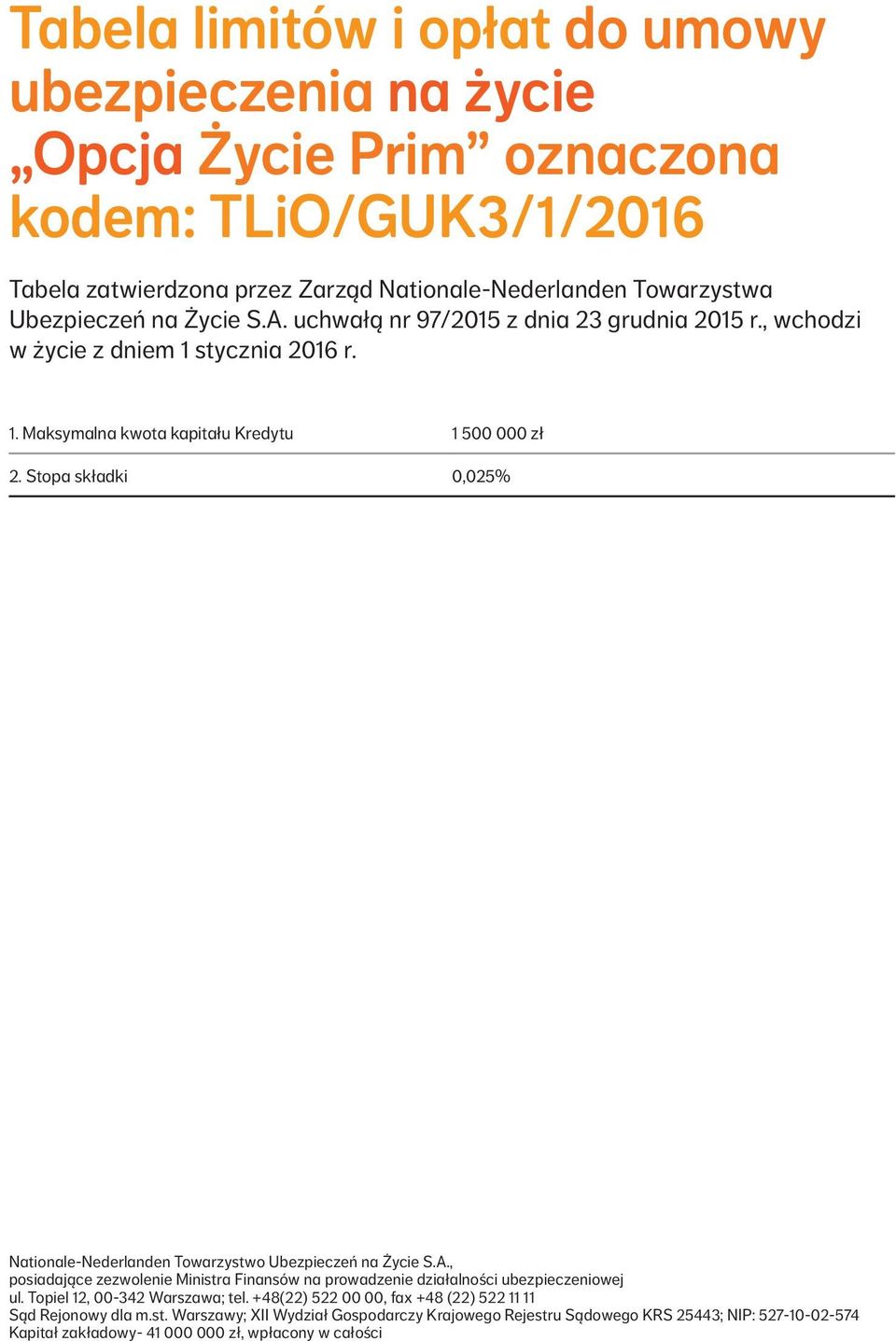 Stopa składki 0,025% Nationale Nederlanden Towarzystwo Ubezpieczeń na Życie S.A., posiadające zezwolenie Ministra Finansów na prowadzenie działalności ubezpieczeniowej ul.