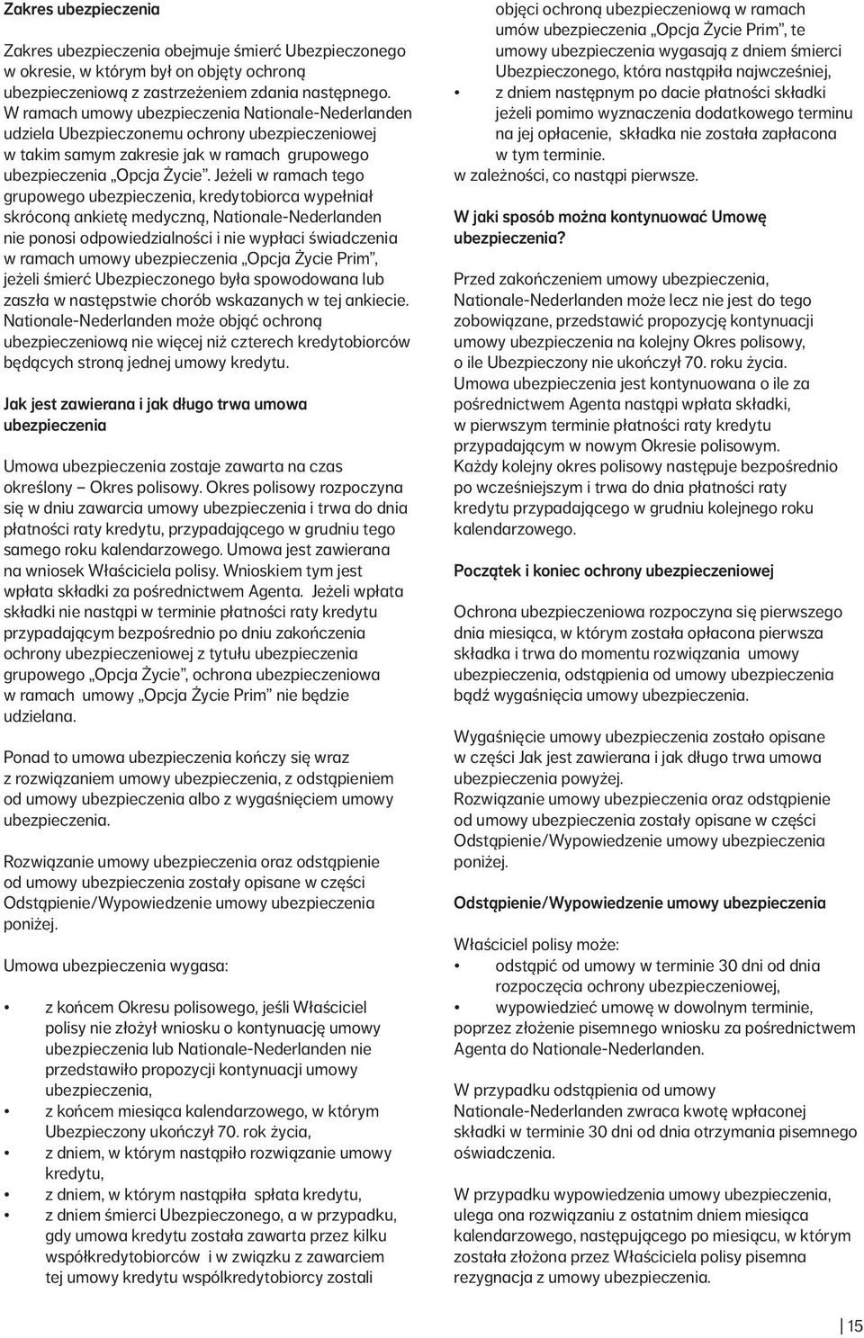 Jeżeli w ramach tego grupowego ubezpieczenia, kredytobiorca wypełniał skróconą ankietę medyczną, Nationale Nederlanden nie ponosi odpowiedzialności i nie wypłaci świadczenia w ramach umowy