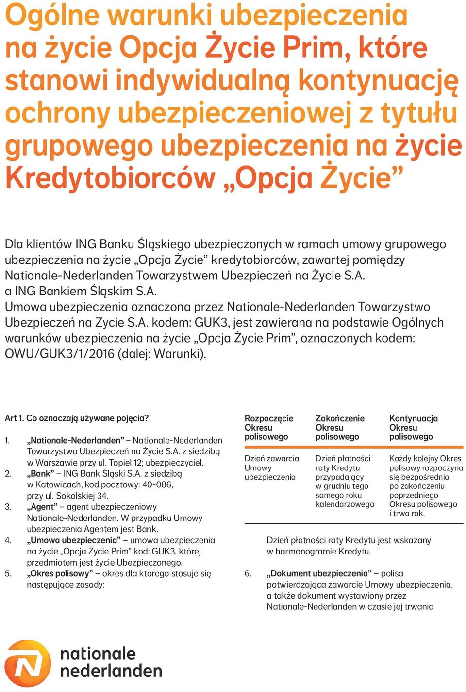 a ING Bankiem Śląskim S.A. Umowa ubezpieczenia oznaczona przez Nationale Nederlanden Towarzystwo Ubezpieczeń na Zycie S.A. kodem: GUK3, jest zawierana na podstawie Ogólnych warunków ubezpieczenia na życie Opcja Życie Prim, oznaczonych kodem: OWU/GUK3/1/2016 (dalej: Warunki).