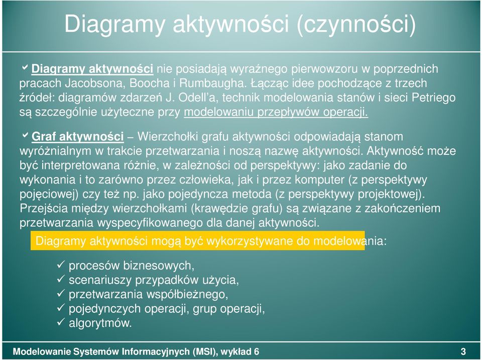 agraf aktywności Wierzchołki grafu aktywności odpowiadają stanom wyróżnialnym w trakcie przetwarzania i noszą nazwę aktywności.