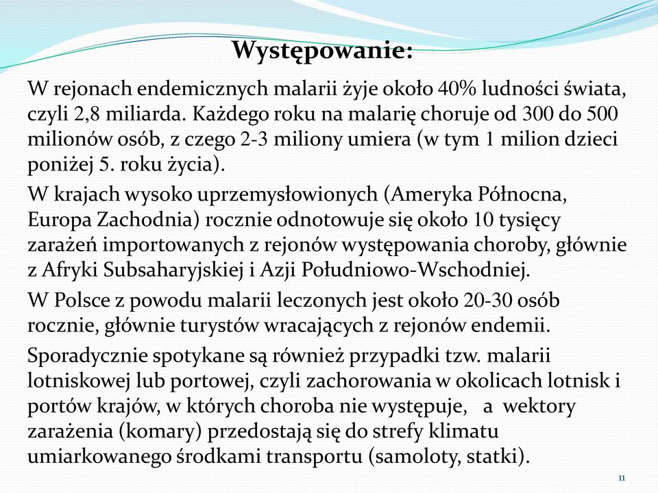 W krajach wysoko uprzemysłowionych (Ameryka Północna, Europa Zachodnia) rocznie odnotowuje się około 10 tysięcy zarażeń importowanych z rejonów występowania choroby, głównie z Afryki Subsaharyjskiej