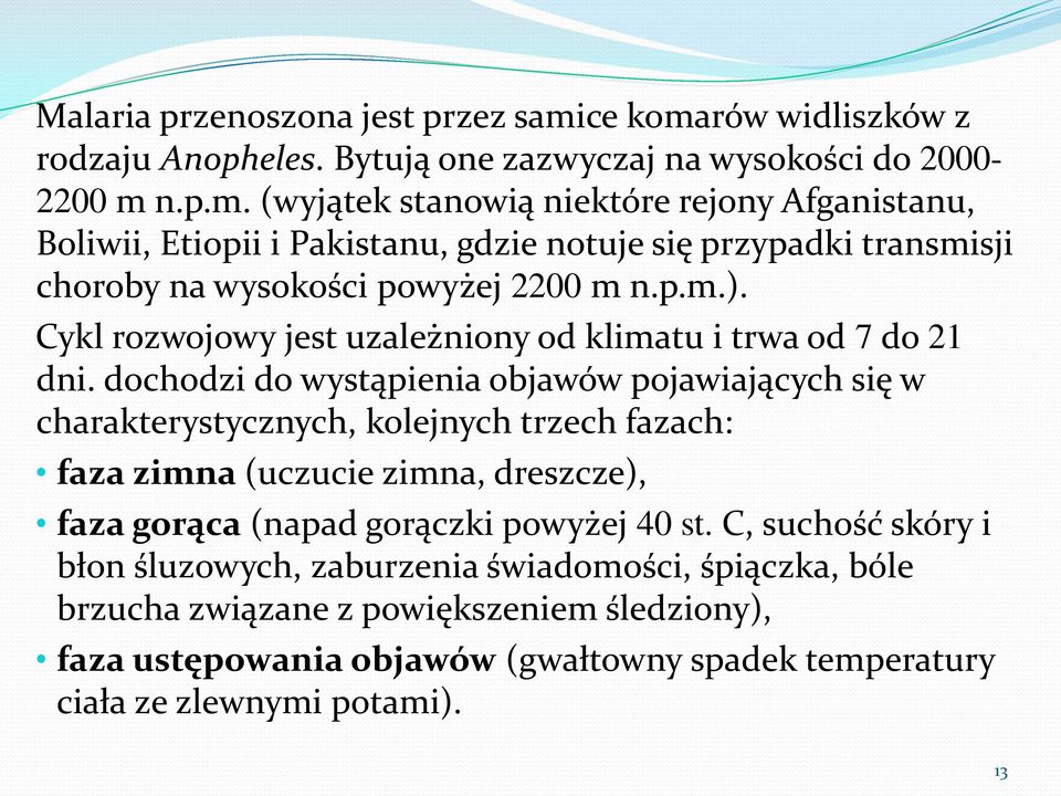 p.m.). Cykl rozwojowy jest uzależniony od klimatu i trwa od 7 do 21 dni.