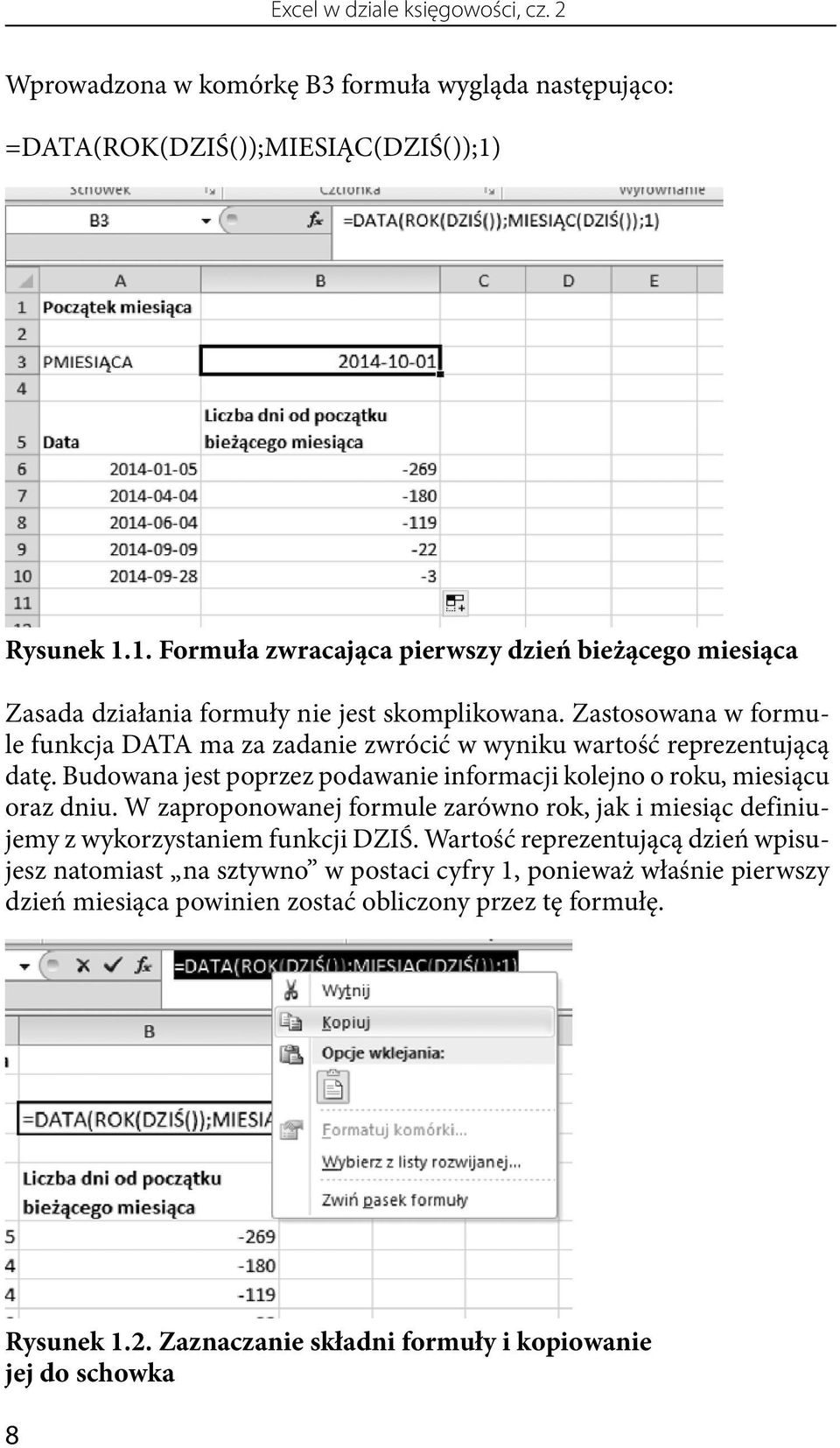 Zastosowana w formule funkcja DATA ma za zadanie zwrócić w wyniku wartość reprezentującą datę. Budowana jest poprzez podawanie informacji kolejno o roku, miesiącu oraz dniu.