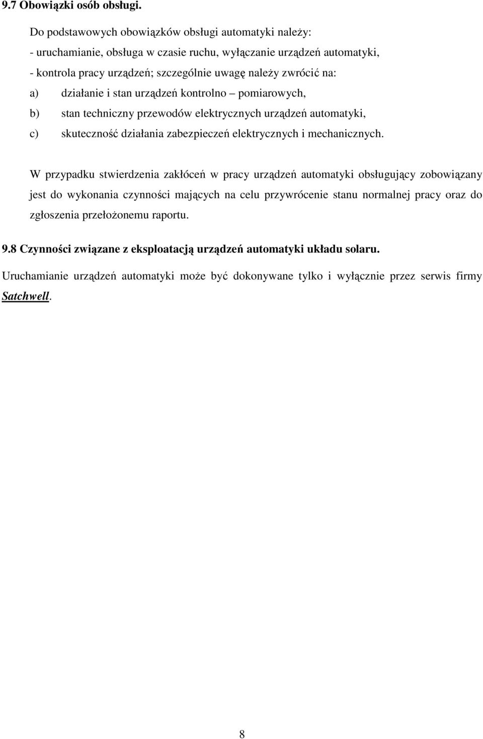 działanie i stan urządzeń kontrolno pomiarowych, b) stan techniczny przewodów elektrycznych urządzeń automatyki, c) skuteczność działania zabezpieczeń elektrycznych i mechanicznych.