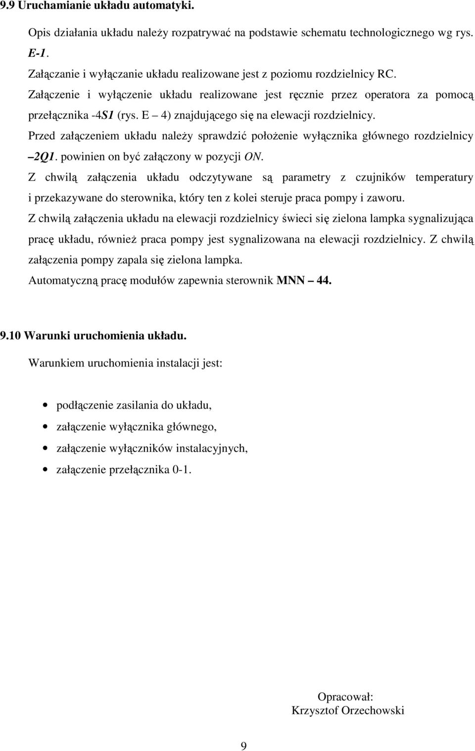 E 4) znajdującego się na elewacji rozdzielnicy. Przed załączeniem układu naleŝy sprawdzić połoŝenie wyłącznika głównego rozdzielnicy 2Q1. powinien on być załączony w pozycji ON.