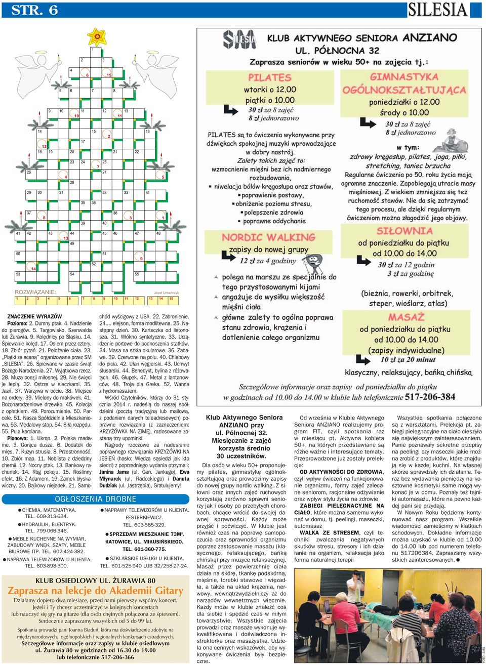 Ostrze w sieczkarni. 35. Jażń. 37. Warzywa w occie. 38. Miejsce na ordery. 39. Mielony do makówek. 41. Bożonarodzeniowe drzewko. 45. Kolacja z opłatkiem. 49. Porozumienie. 50. Par cele. 51.