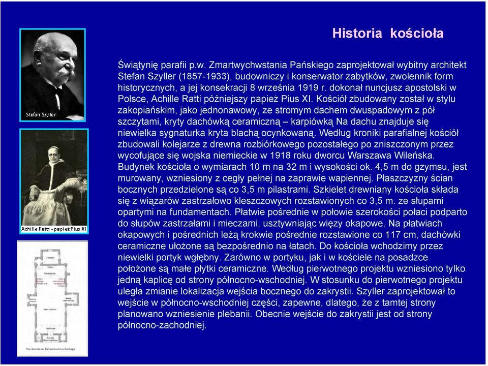 Zmartwychwstania Pańskiego zaprojektował wybitny architekt Stefan Szyller (1857-1933), budowniczy i konserwator zabytków, zwolennik form historycznych, a jej konsekracji 8 września 1919 r.