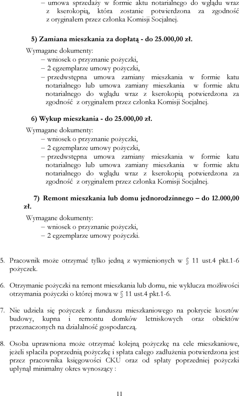 Wymagane dokumenty: wniosek o przyznanie pożyczki, 2 egzemplarze umowy pożyczki, przedwstępna umowa zamiany mieszkania w formie katu notarialnego lub umowa zamiany mieszkania w formie aktu