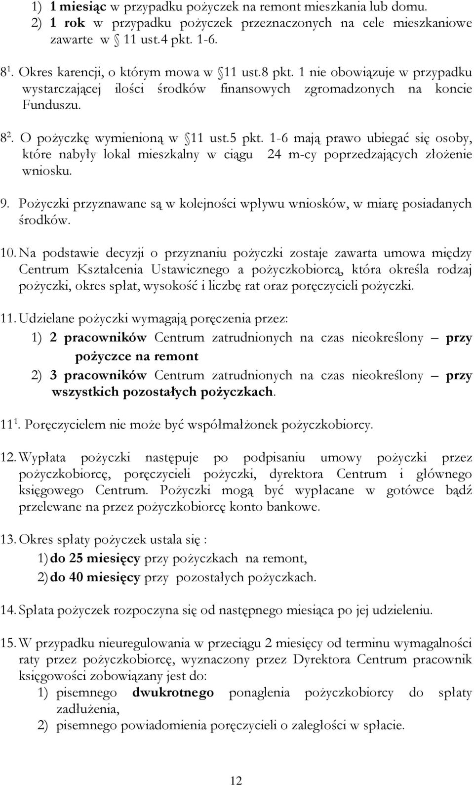 1-6 mają prawo ubiegać się osoby, które nabyły lokal mieszkalny w ciągu 24 m-cy poprzedzających złożenie wniosku. 9. Pożyczki przyznawane są w kolejności wpływu wniosków, w miarę posiadanych środków.