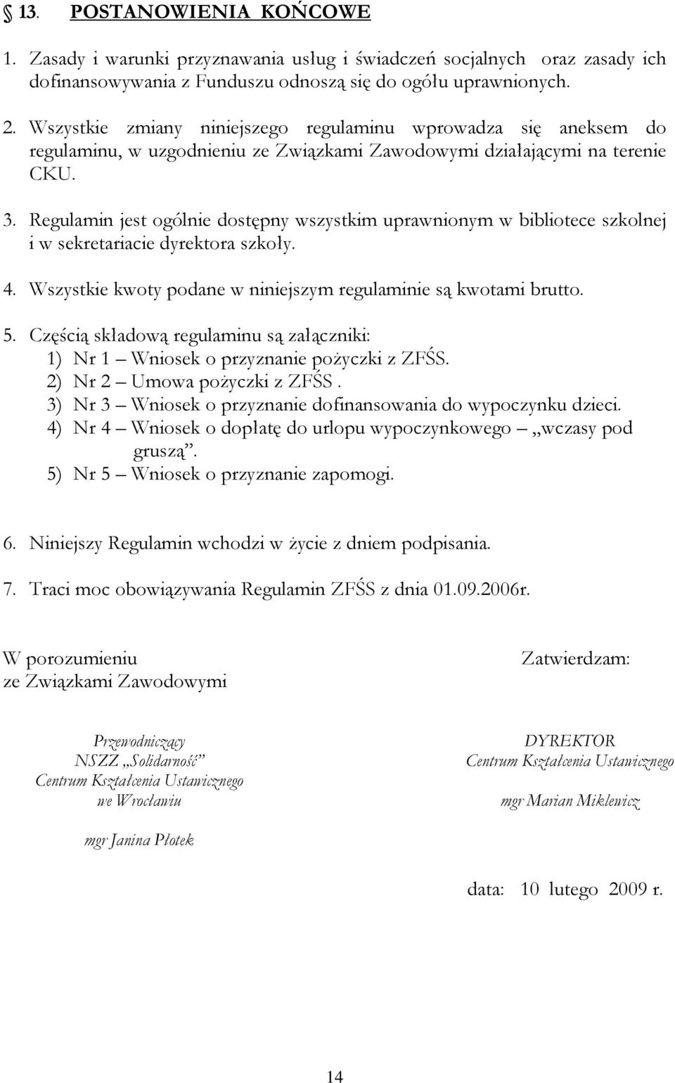 Regulamin jest ogólnie dostępny wszystkim uprawnionym w bibliotece szkolnej i w sekretariacie dyrektora szkoły. 4. Wszystkie kwoty podane w niniejszym regulaminie są kwotami brutto. 5.