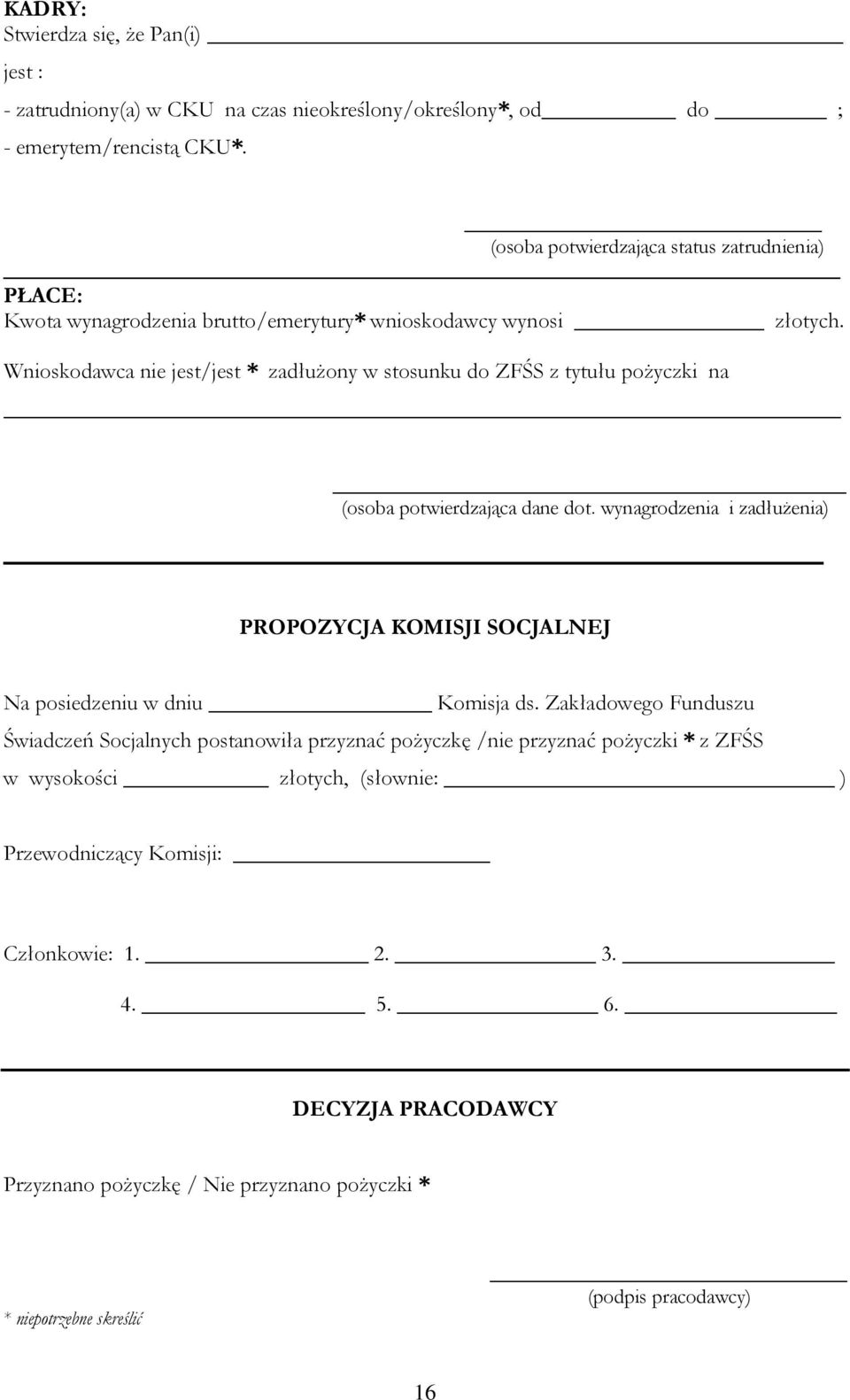 Wnioskodawca nie jest/jest * zadłużony w stosunku do ZFŚS z tytułu pożyczki na (osoba potwierdzająca dane dot.