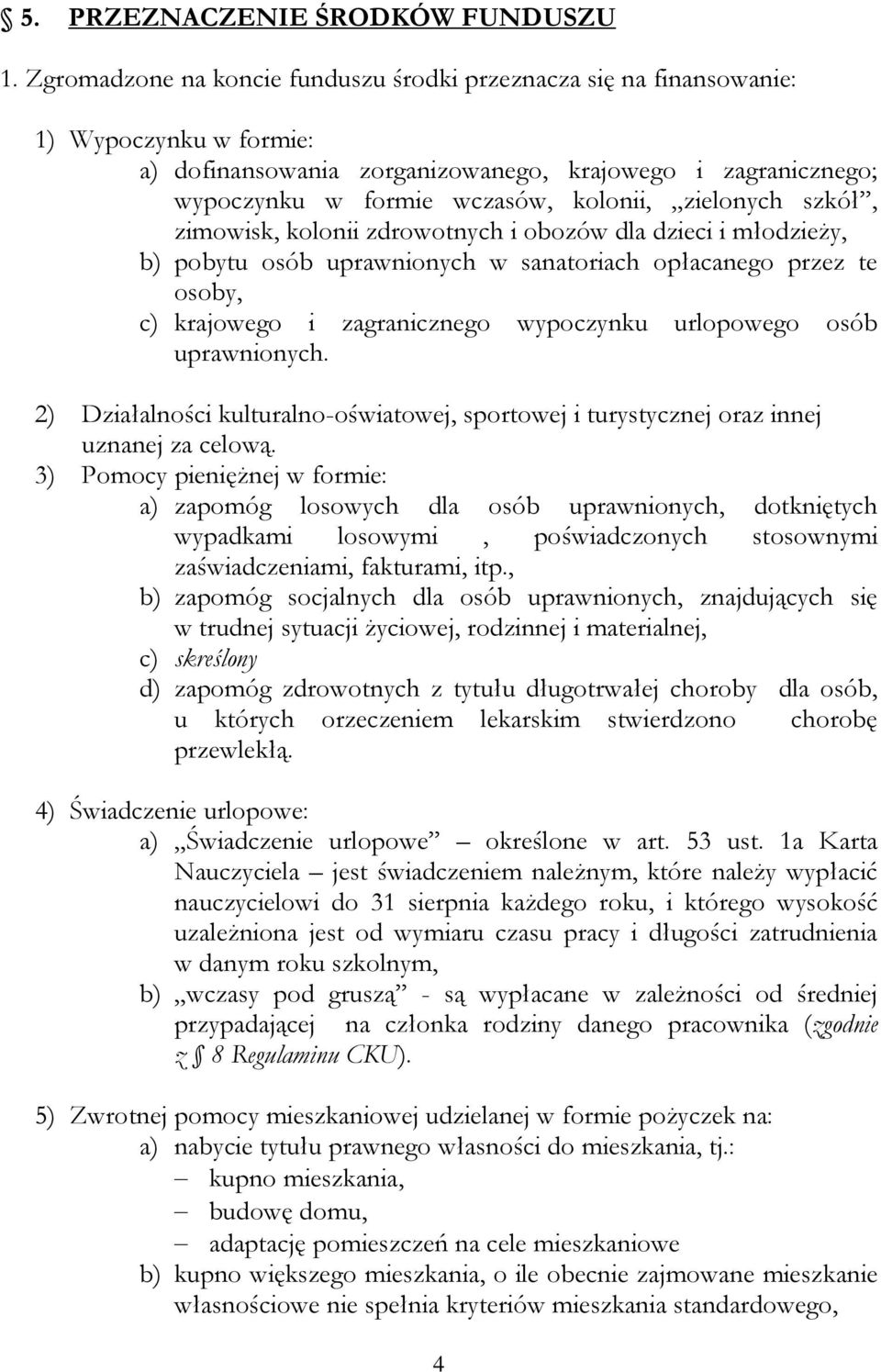 zielonych szkół, zimowisk, kolonii zdrowotnych i obozów dla dzieci i młodzieży, b) pobytu osób uprawnionych w sanatoriach opłacanego przez te osoby, c) krajowego i zagranicznego wypoczynku urlopowego