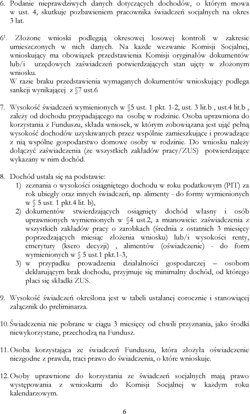 Na każde wezwanie Komisji Socjalnej, wnioskujący ma obowiązek przedstawienia Komisji oryginałów dokumentów lub/i urzędowych zaświadczeń potwierdzających stan ujęty w złożonym wniosku.