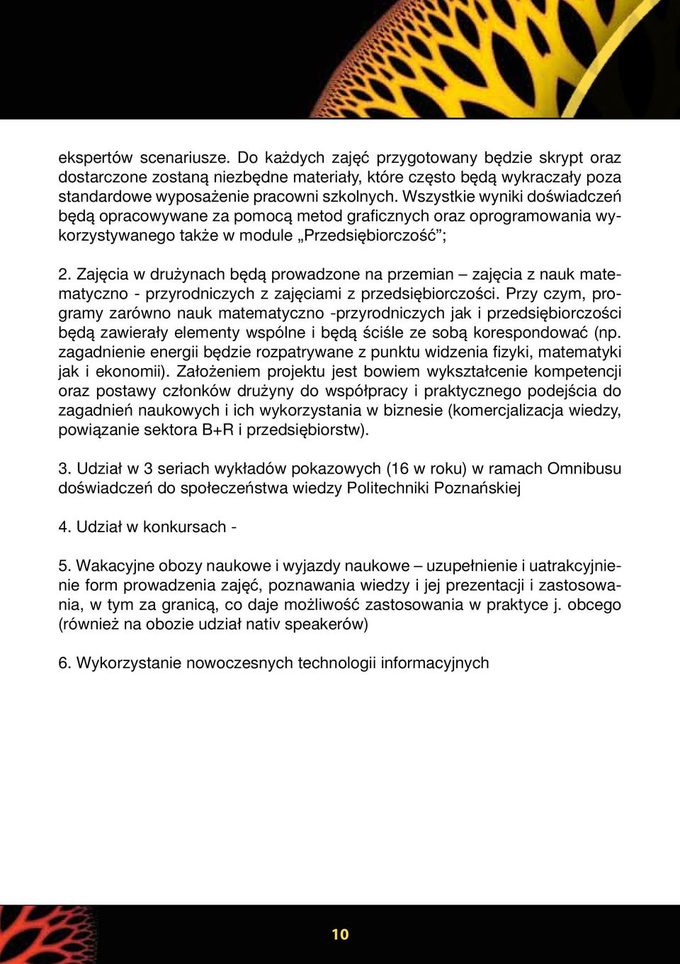 Zajęcia w drużynach będą prowadzone na przemian zajęcia z nauk matematyczno - przyrodniczych z zajęciami z przedsiębiorczości.