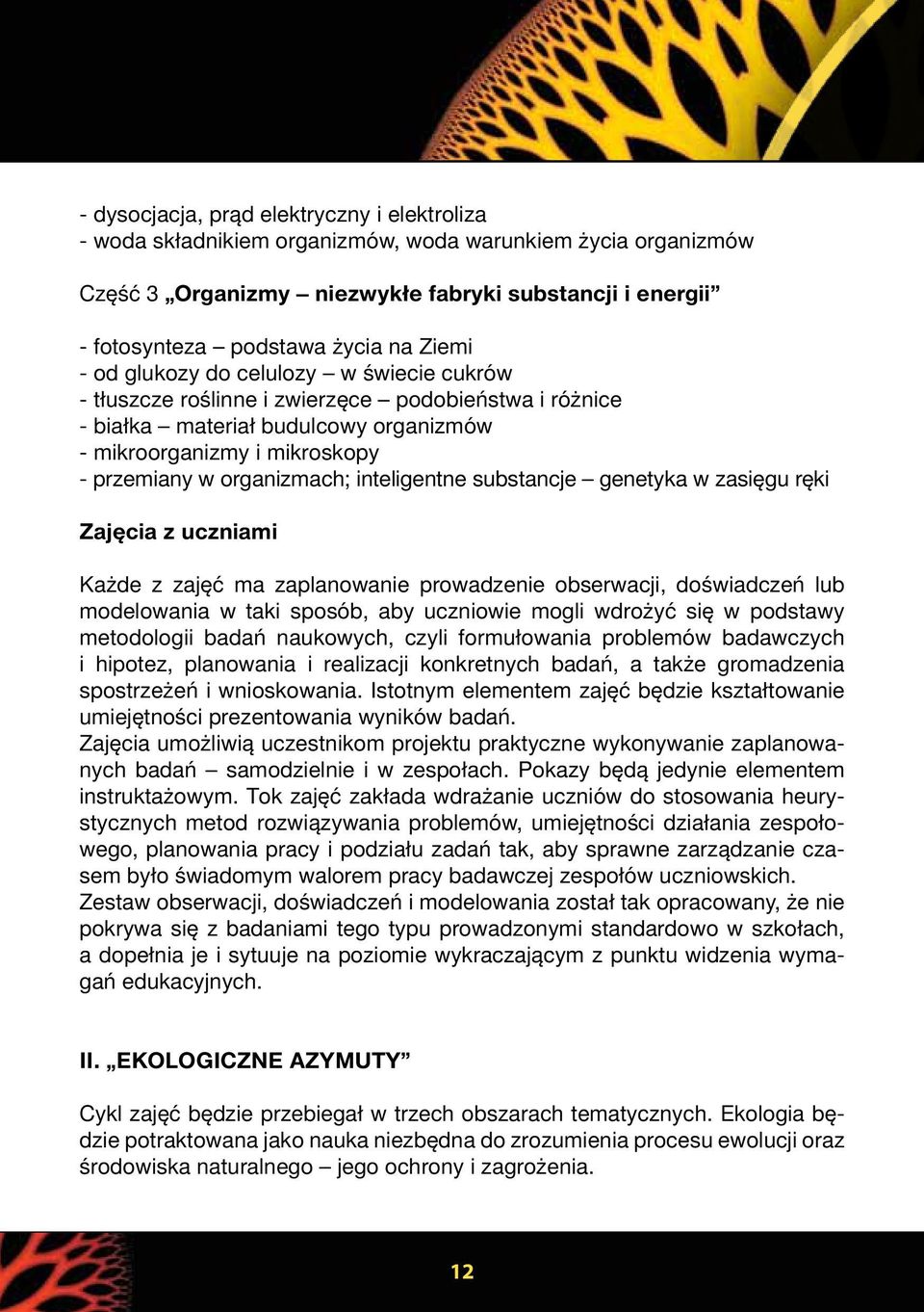 inteligentne substancje genetyka w zasięgu ręki Zajęcia z uczniami Każde z zajęć ma zaplanowanie prowadzenie obserwacji, doświadczeń lub modelowania w taki sposób, aby uczniowie mogli wdrożyć się w