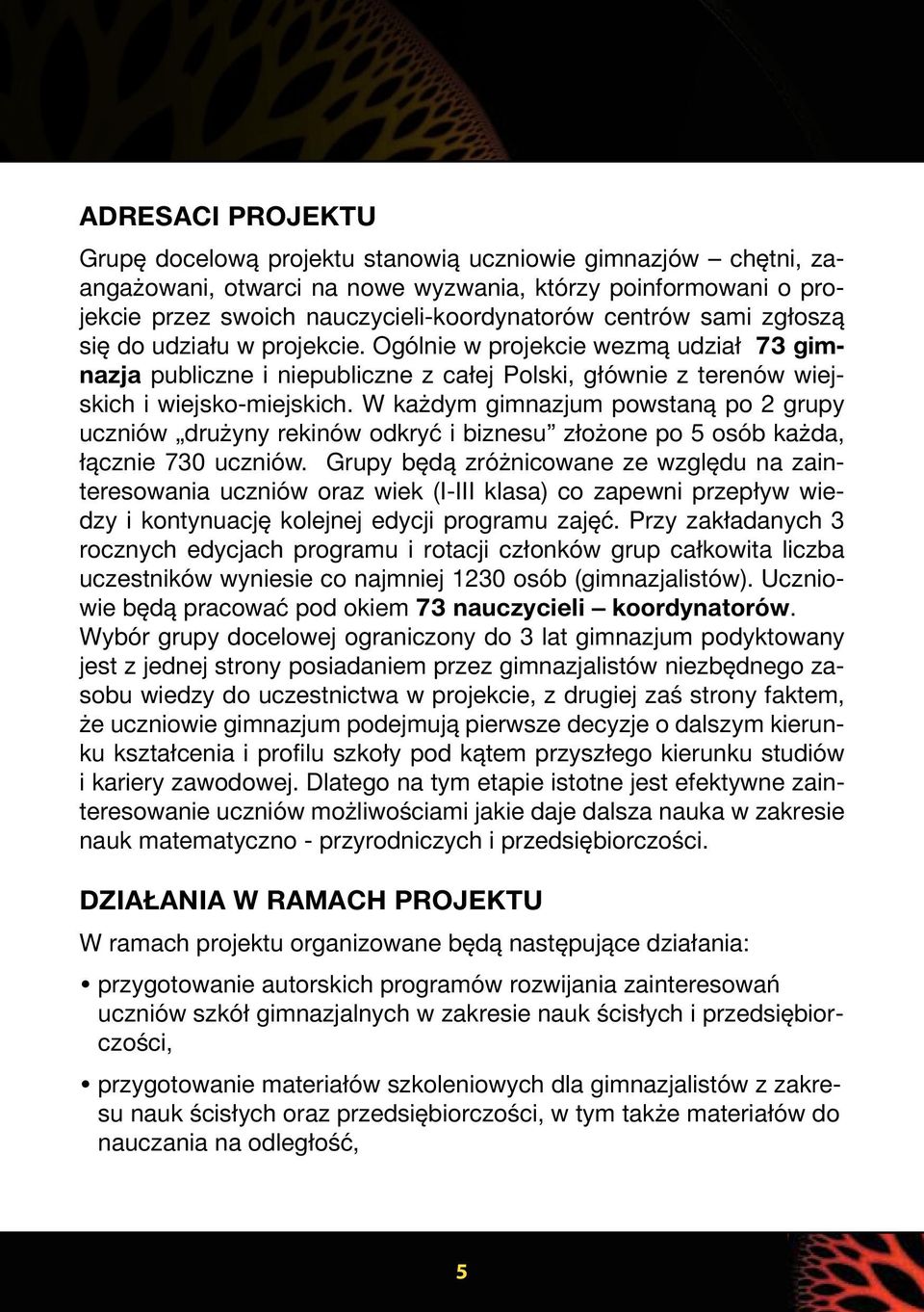 W każdym gimnazjum powstaną po 2 grupy uczniów drużyny rekinów odkryć i biznesu złożone po 5 osób każda, łącznie 730 uczniów.