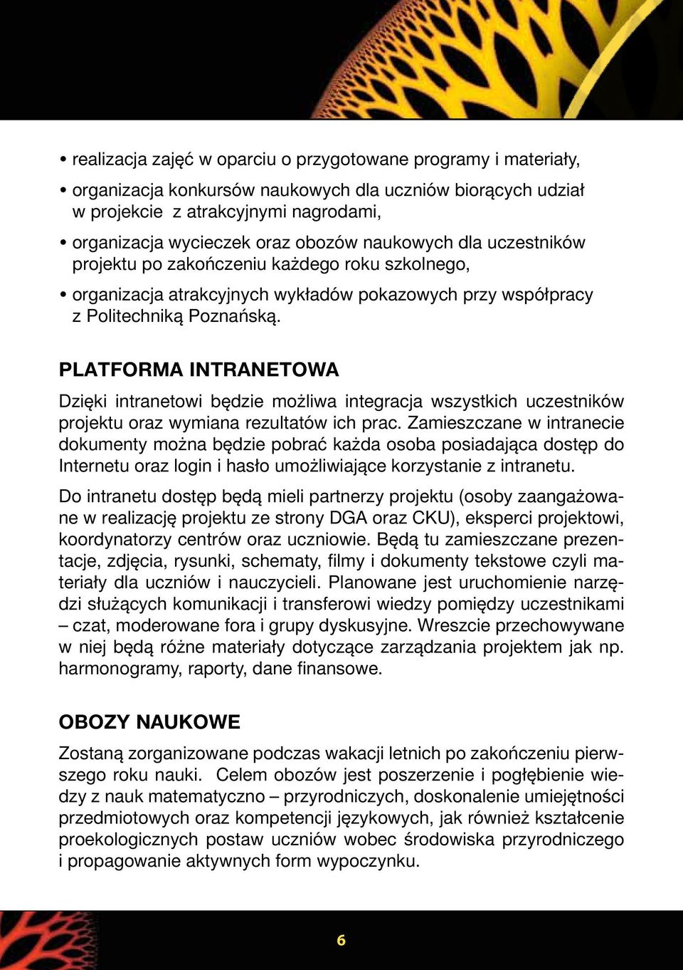 Platforma intranetowa Dzięki intranetowi będzie możliwa integracja wszystkich uczestników projektu oraz wymiana rezultatów ich prac.